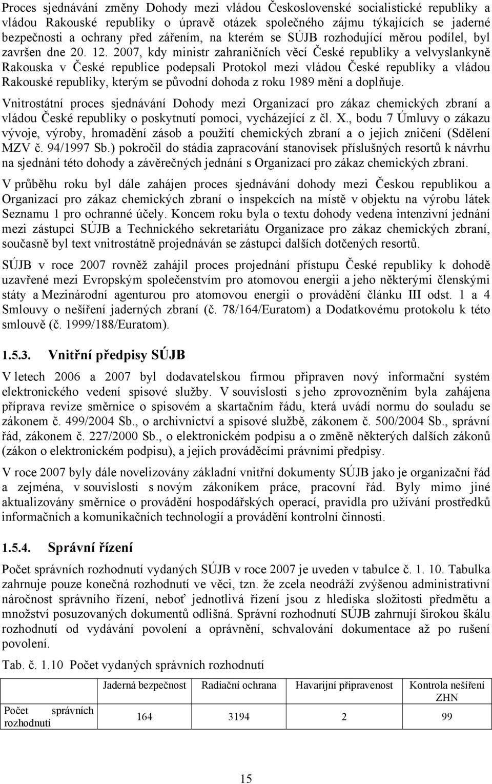 2007, kdy ministr zahraničních věcí České republiky a velvyslankyně Rakouska v České republice podepsali Protokol mezi vládou České republiky a vládou Rakouské republiky, kterým se původní dohoda z