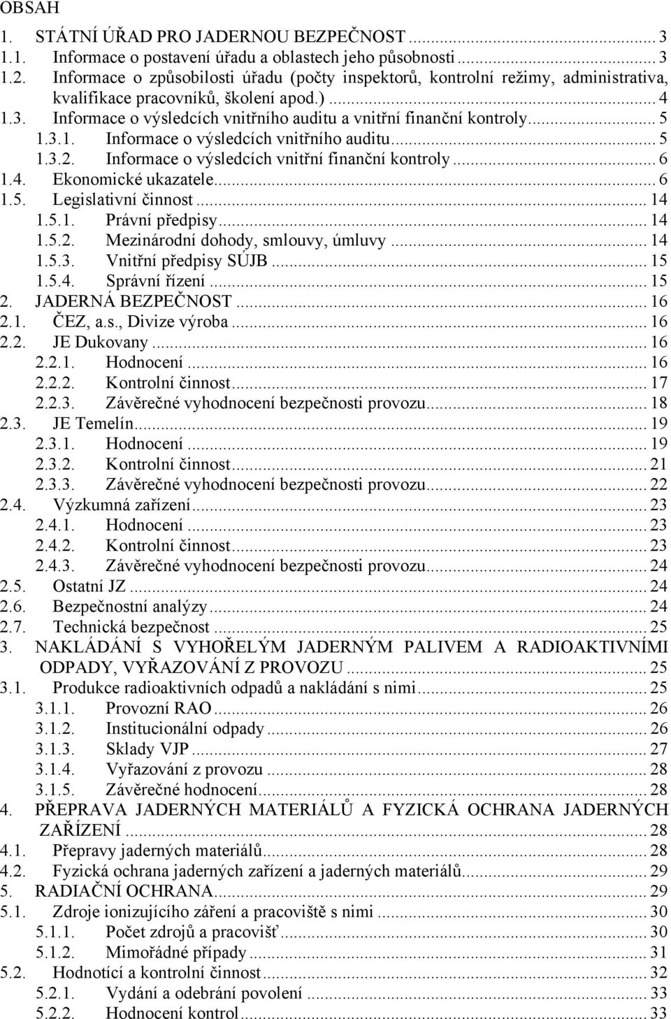 Informace o výsledcích vnitřního auditu a vnitřní finanční kontroly... 5 1.3.1. Informace o výsledcích vnitřního auditu... 5 1.3.2. Informace o výsledcích vnitřní finanční kontroly... 6 1.4.