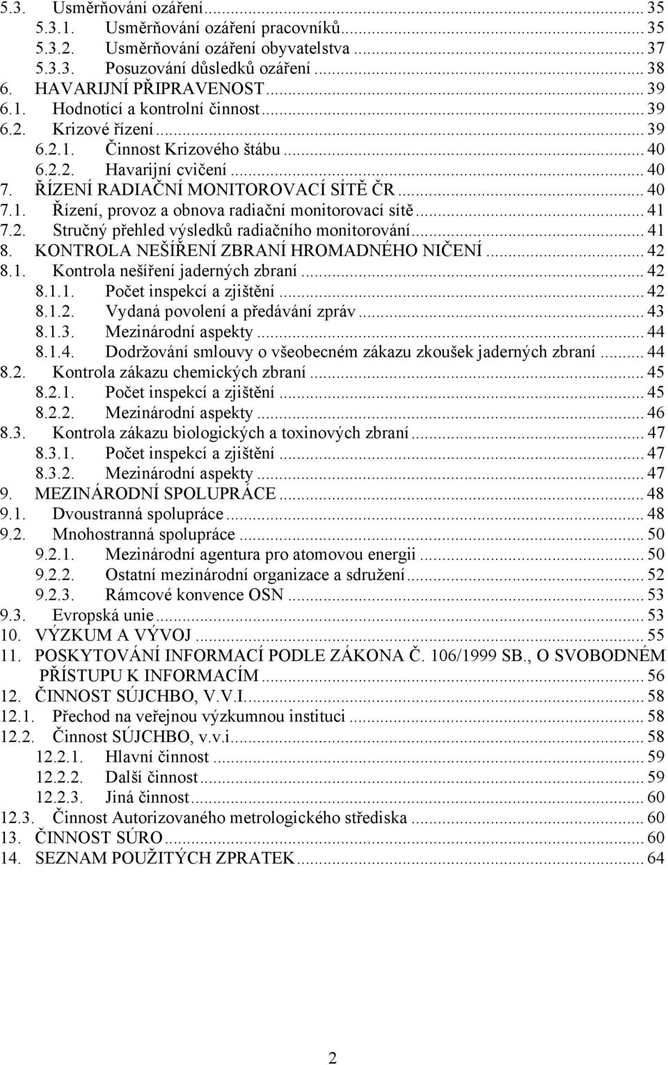 .. 41 7.2. Stručný přehled výsledků radiačního monitorování... 41 8. KONTROLA NEŠÍŘENÍ ZBRANÍ HROMADNÉHO NIČENÍ... 42 8.1. Kontrola nešíření jaderných zbraní... 42 8.1.1. Počet inspekcí a zjištění.