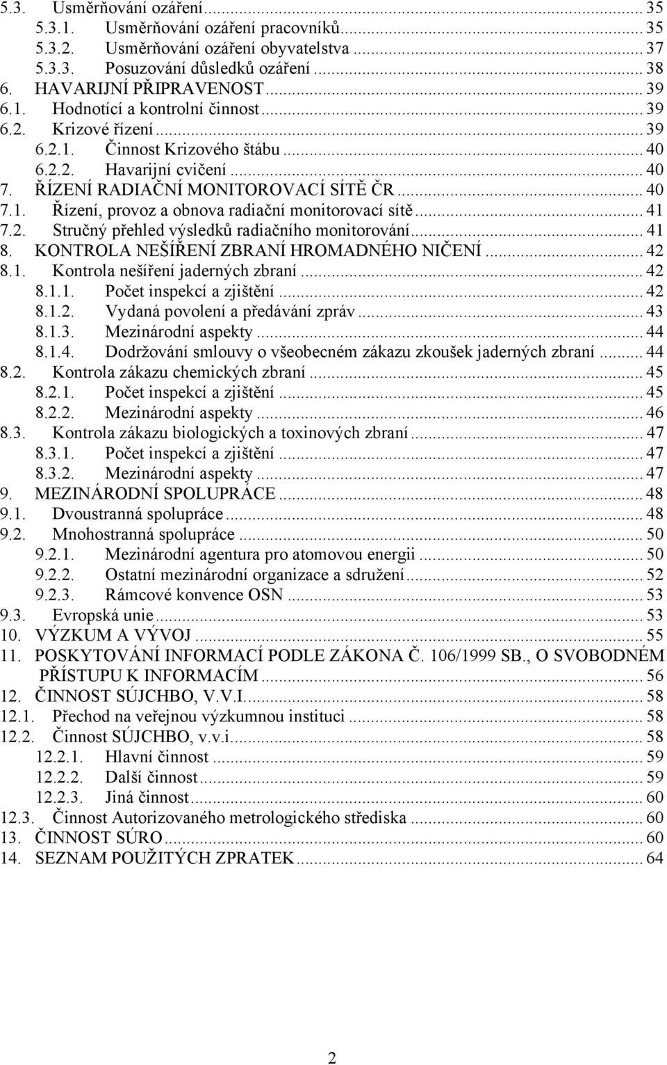 .. 41 7.2. Stručný přehled výsledků radiačního monitorování... 41 8. KONTROLA NEŠÍŘENÍ ZBRANÍ HROMADNÉHO NIČENÍ... 42 8.1. Kontrola nešíření jaderných zbraní... 42 8.1.1. Počet inspekcí a zjištění.