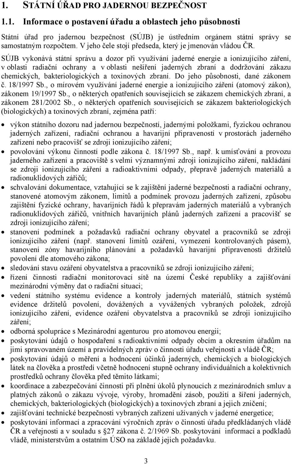 SÚJB vykonává státní správu a dozor při využívání jaderné energie a ionizujícího záření, v oblasti radiační ochrany a v oblasti nešíření jaderných zbraní a dodržování zákazu chemických,