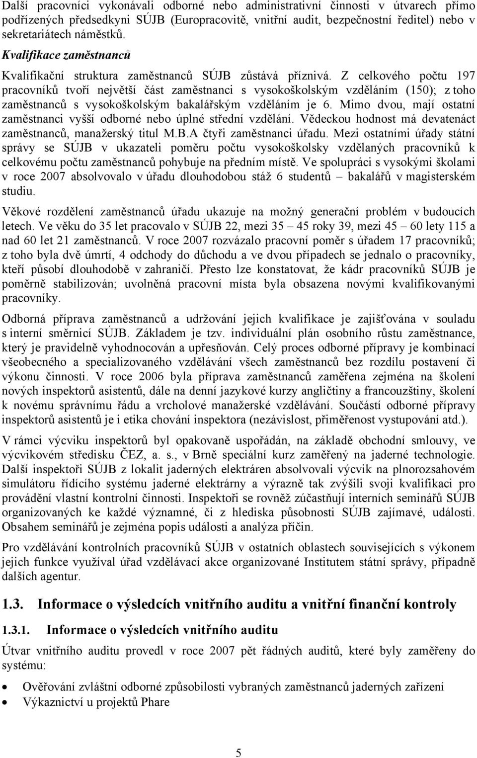 Z celkového počtu 197 pracovníků tvoří největší část zaměstnanci s vysokoškolským vzděláním (150); z toho zaměstnanců s vysokoškolským bakalářským vzděláním je 6.