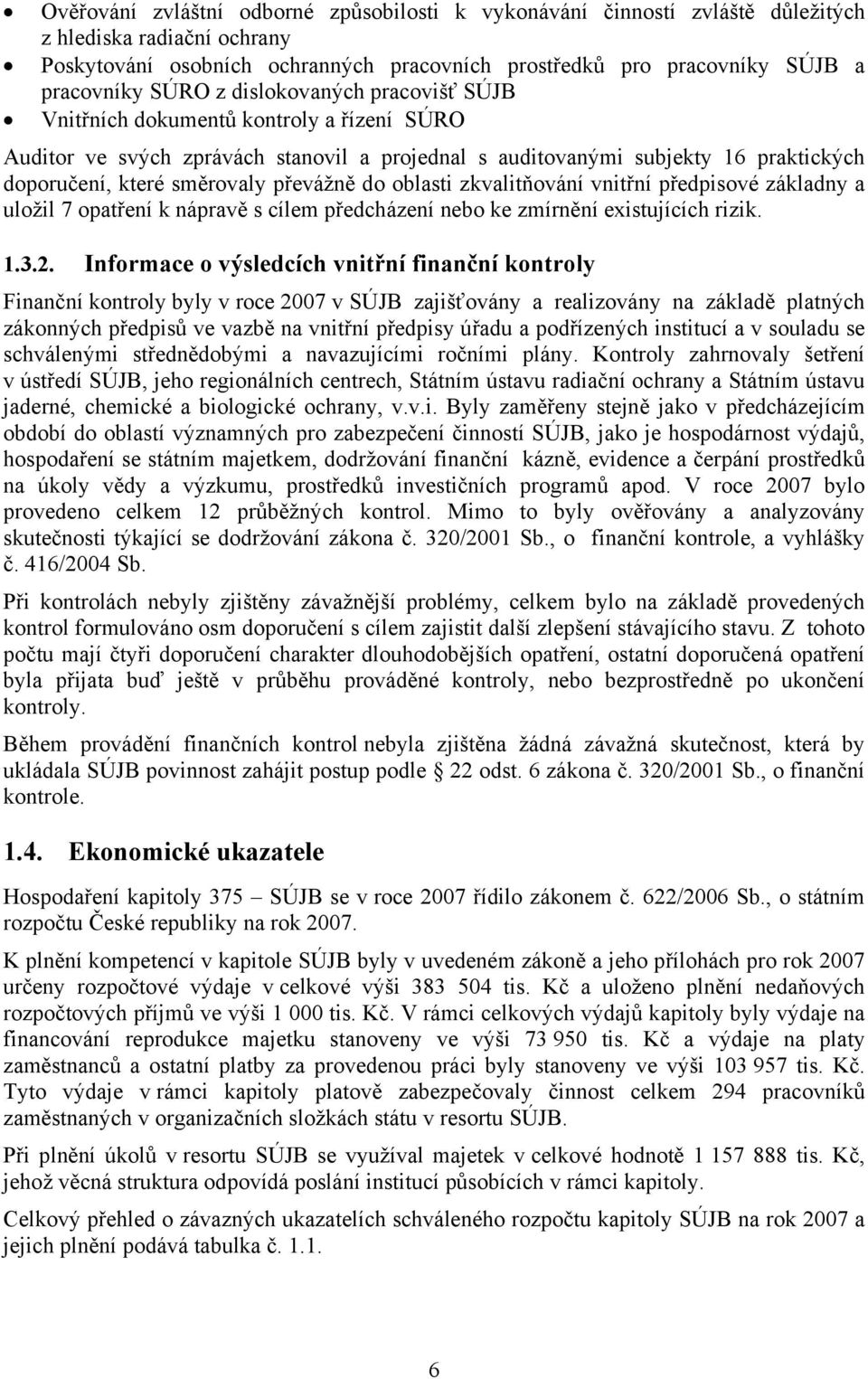 převážně do oblasti zkvalitňování vnitřní předpisové základny a uložil 7 opatření k nápravě s cílem předcházení nebo ke zmírnění existujících rizik. 1.3.2.