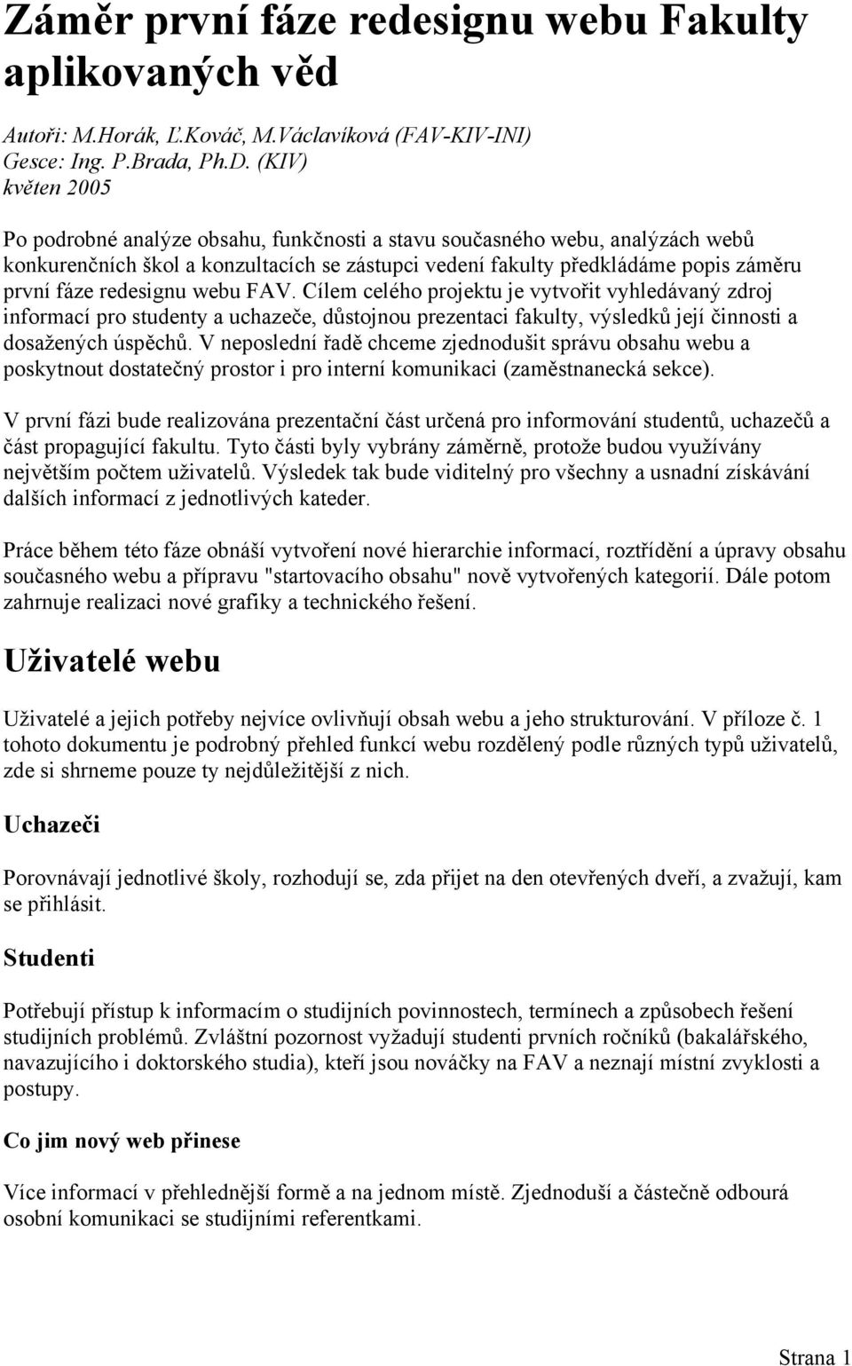 FAV. Cílem celéh prjektu je vytvřit vyhledávaný zdrj infrmací pr studenty a uchazeče, důstjnu prezentaci fakulty, výsledků její činnsti a dsažených úspěchů.