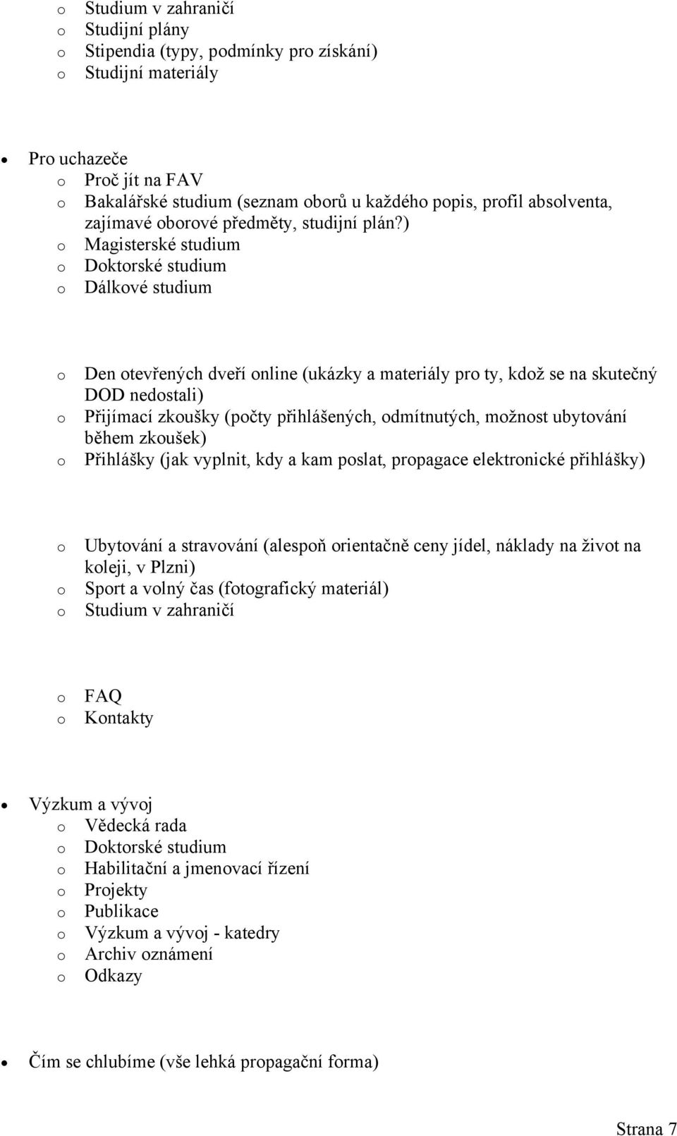 ) Magisterské studium Dktrské studium Dálkvé studium Den tevřených dveří nline (ukázky a materiály pr ty, kdž se na skutečný DOD nedstali) Přijímací zkušky (pčty přihlášených, dmítnutých, mžnst