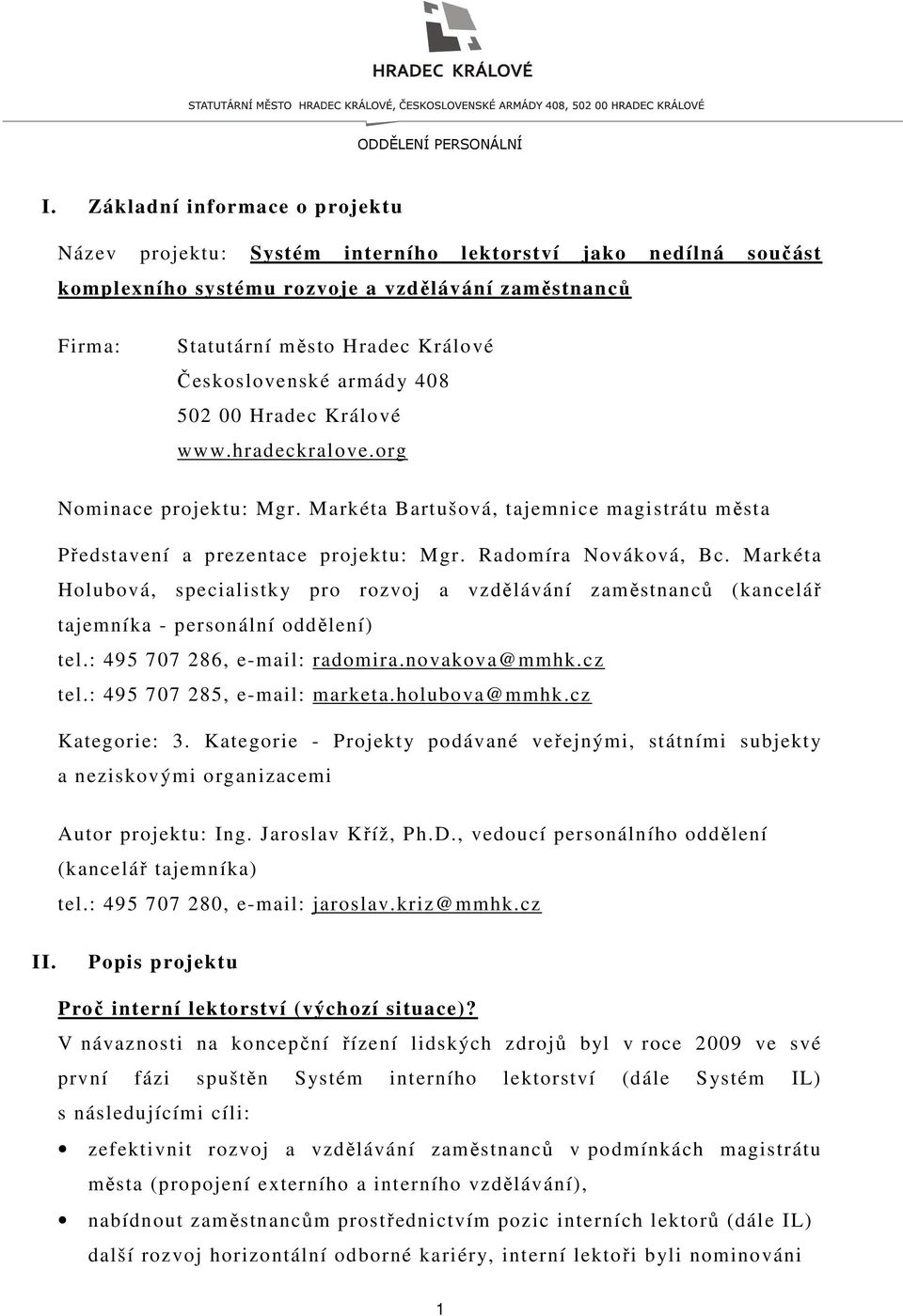Radomíra Nováková, Bc. Markéta Holubová, specialistky pro rozvoj a vzdělávání zaměstnanců (kancelář tajemníka - personální oddělení) tel.: 495 707 286, e-mail: radomira.novakova@mmhk.cz tel.
