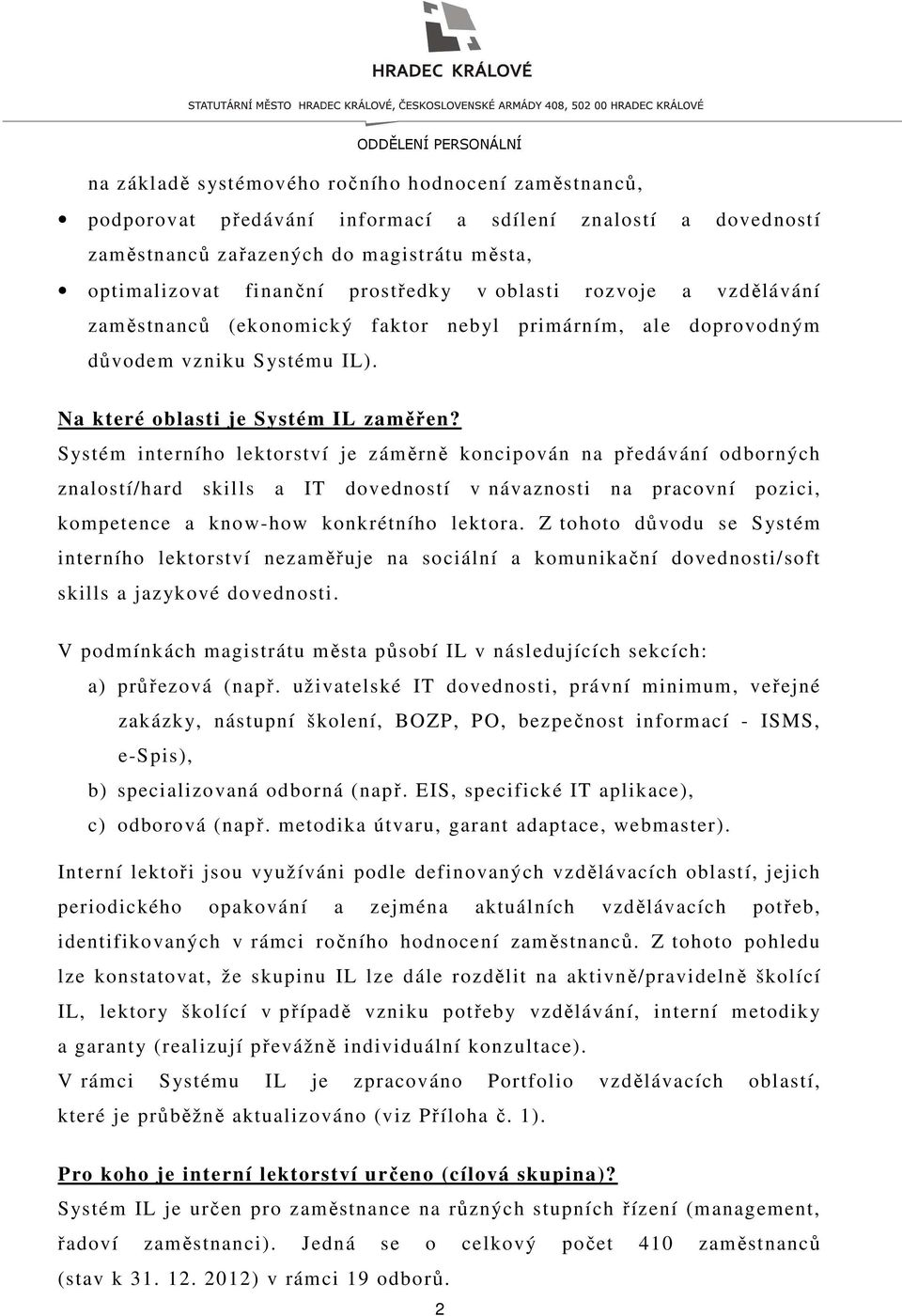 Systém interního lektorství je záměrně koncipován na předávání odborných znalostí/hard skills a IT dovedností v návaznosti na pracovní pozici, kompetence a know-how konkrétního lektora.