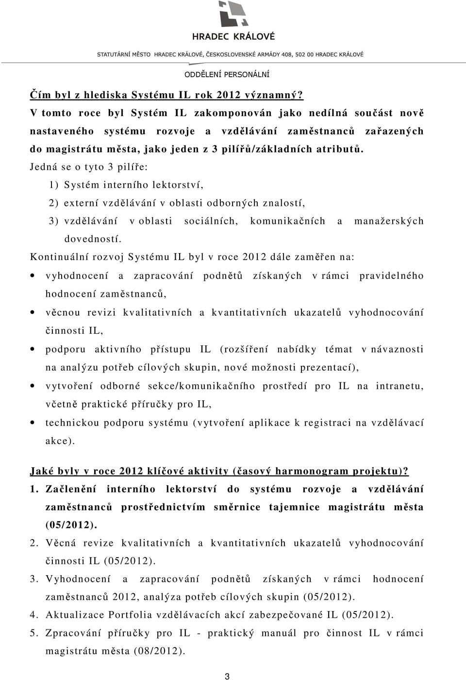 Jedná se o tyto 3 pilíře: 1) Systém interního lektorství, 2) externí vzdělávání v oblasti odborných znalostí, 3) vzdělávání v oblasti sociálních, komunikačních a manažerských dovedností.