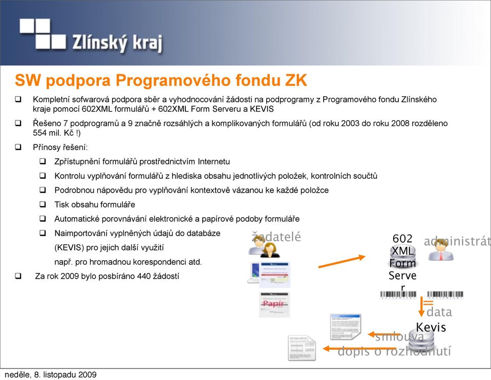 ) Přínosy řešení: Zpřístupnění formulářů prostřednictvím Internetu Kontrolu vyplňování formulářů z hlediska obsahu jednotlivých položek, kontrolních součtů Podrobnou nápovědu pro vyplňování