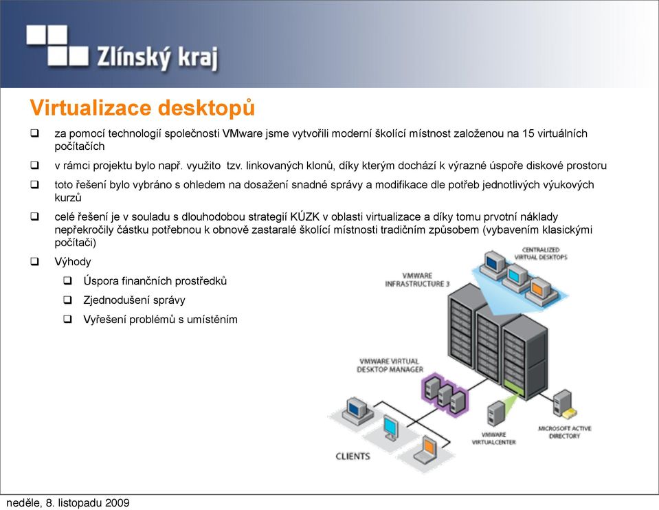 linkovaných klonů, díky kterým dochází k výrazné úspoře diskové prostoru toto řešení bylo vybráno s ohledem na dosažení snadné správy a modifikace dle potřeb