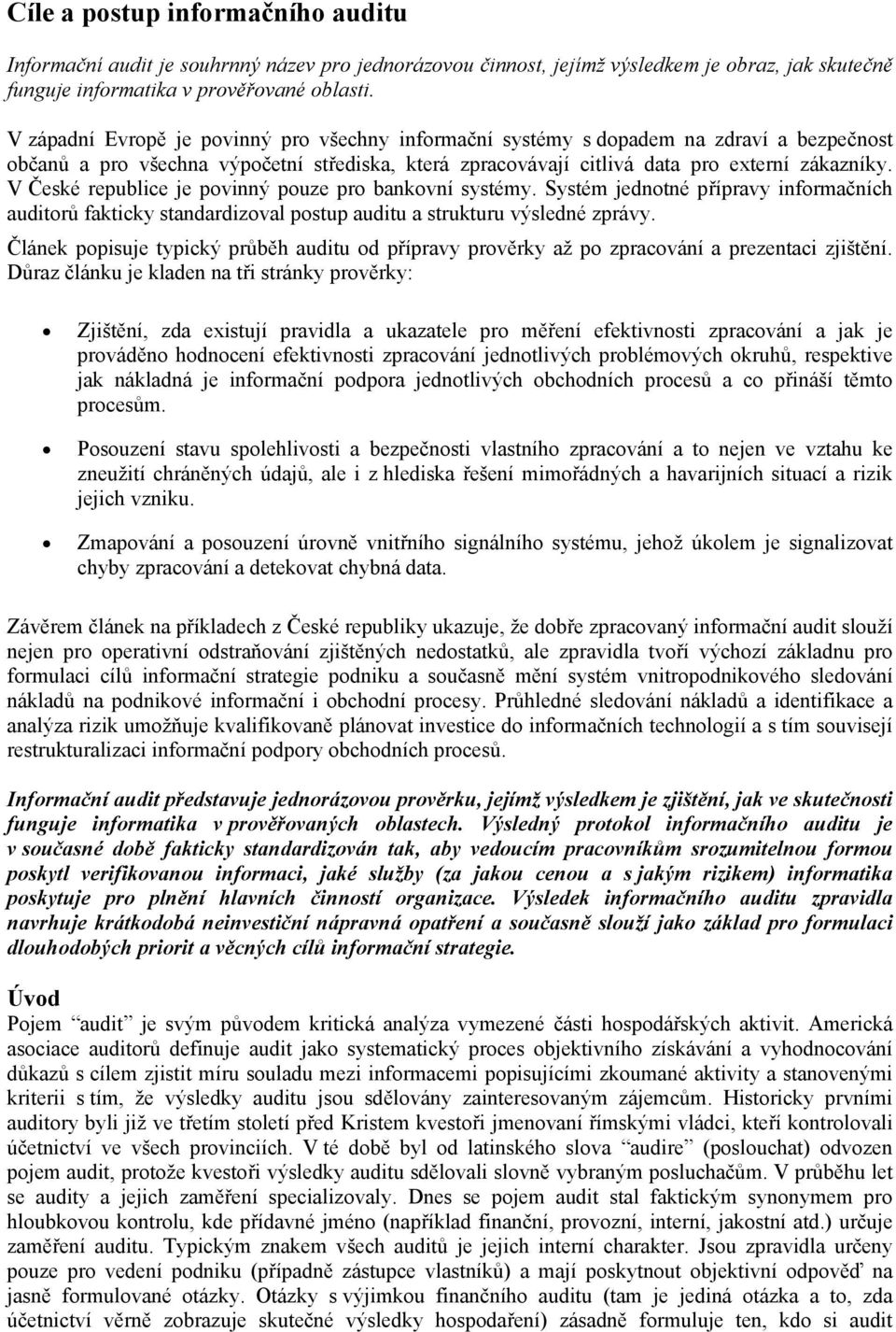 V České republice je povinný pouze pro bankovní systémy. Systém jednotné přípravy informačních auditorů fakticky standardizoval postup auditu a strukturu výsledné zprávy.