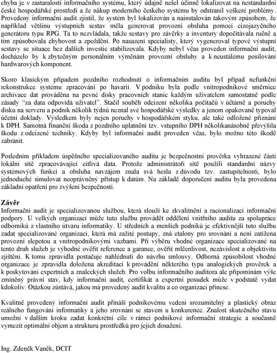 typu RPG. Ta to nezvládala, takže sestavy pro závěrky a inventury dopočítávala ručně a tím způsobovala chybovost a zpoždění.