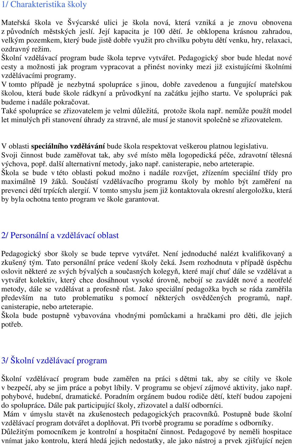 Pedagogický sbor bude hledat nové cesty a možnosti jak program vypracovat a přinést novinky mezi již existujícími školními vzdělávacími programy.