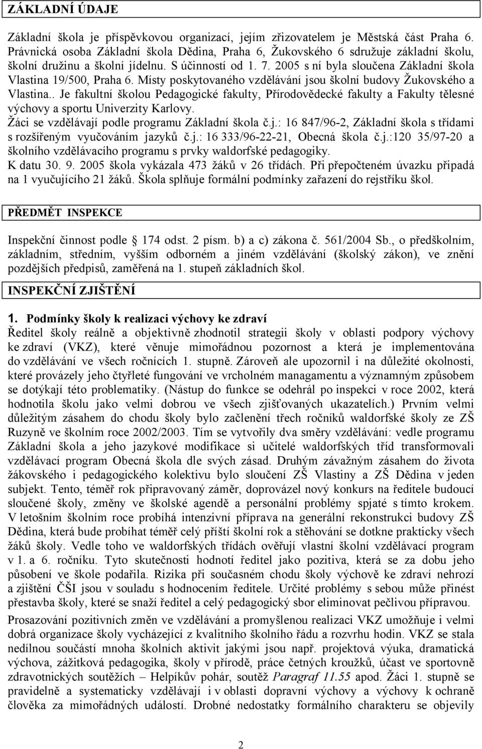 2005 s ní byla sloučena Základní škola Vlastina 19/500, Praha 6. Místy poskytovaného vzdělávání jsou školní budovy Žukovského a Vlastina.