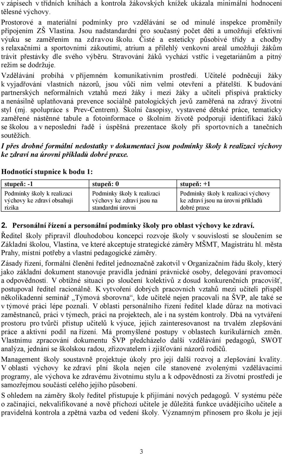 Jsou nadstandardní pro současný počet dětí a umožňují efektivní výuku se zaměřením na zdravou školu.