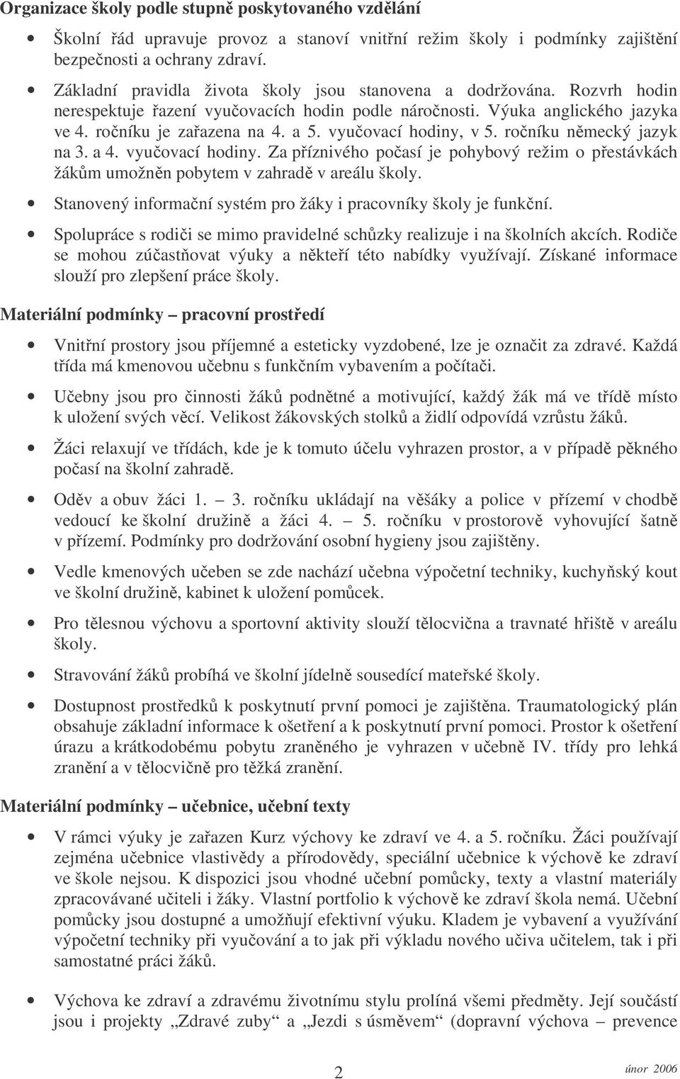 vyučovací hodiny, v 5. ročníku německý jazyk na 3. a 4. vyučovací hodiny. Za příznivého počasí je pohybový režim o přestávkách žákům umožněn pobytem v zahradě v areálu školy.