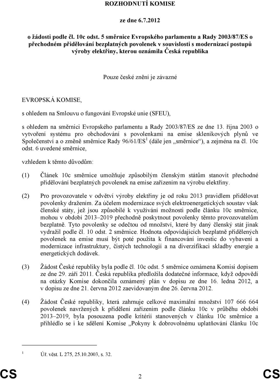 znění je závazné EVROPSKÁ KOMISE, s ohledem na Smlouvu o fungování Evropské unie (SFEU), s ohledem na směrnici Evropského parlamentu a Rady 2003/87/ES ze dne 13.