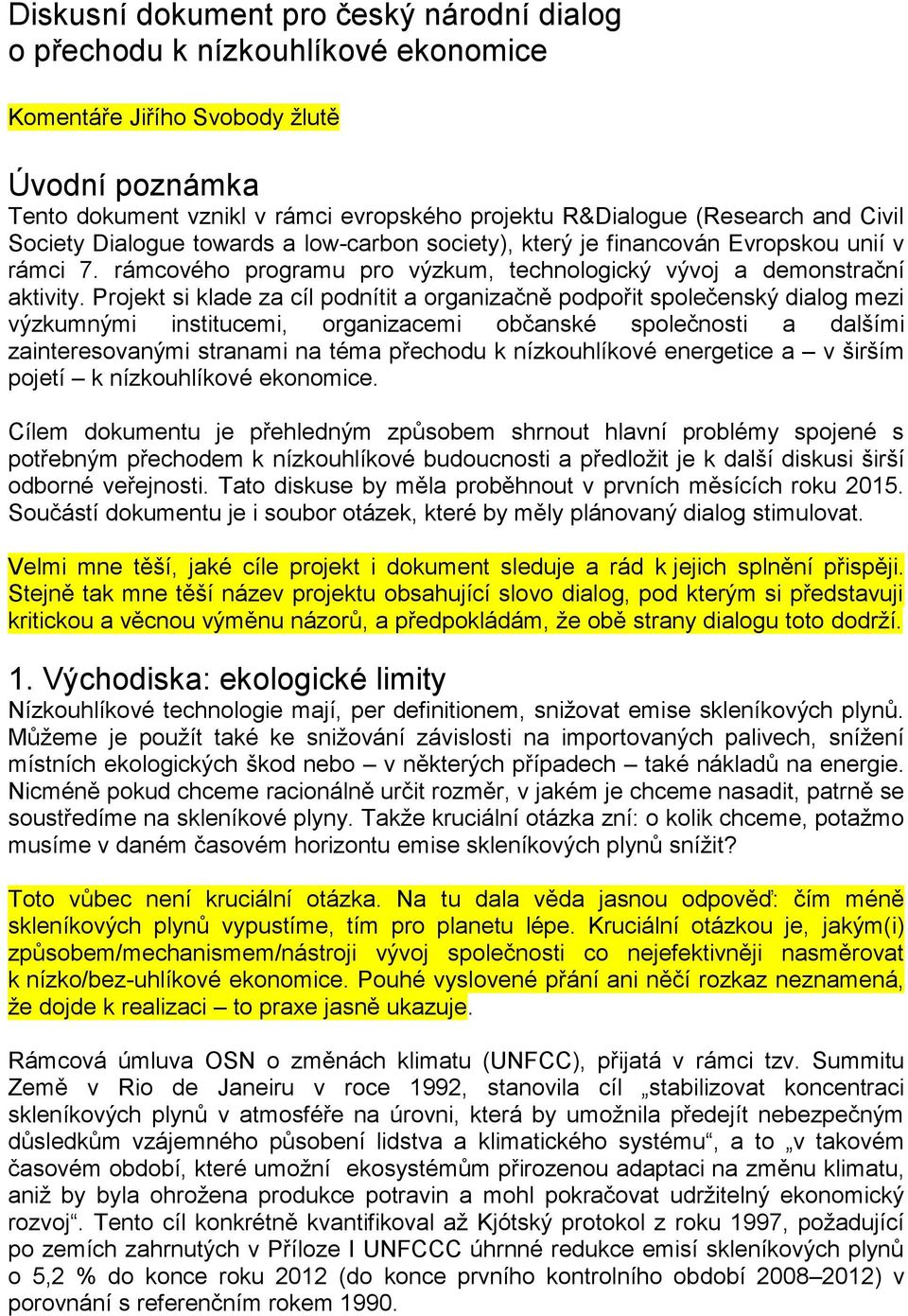 Projekt si klade za cíl podnítit a organizačně podpořit společenský dialog mezi výzkumnými institucemi, organizacemi občanské společnosti a dalšími zainteresovanými stranami na téma přechodu k