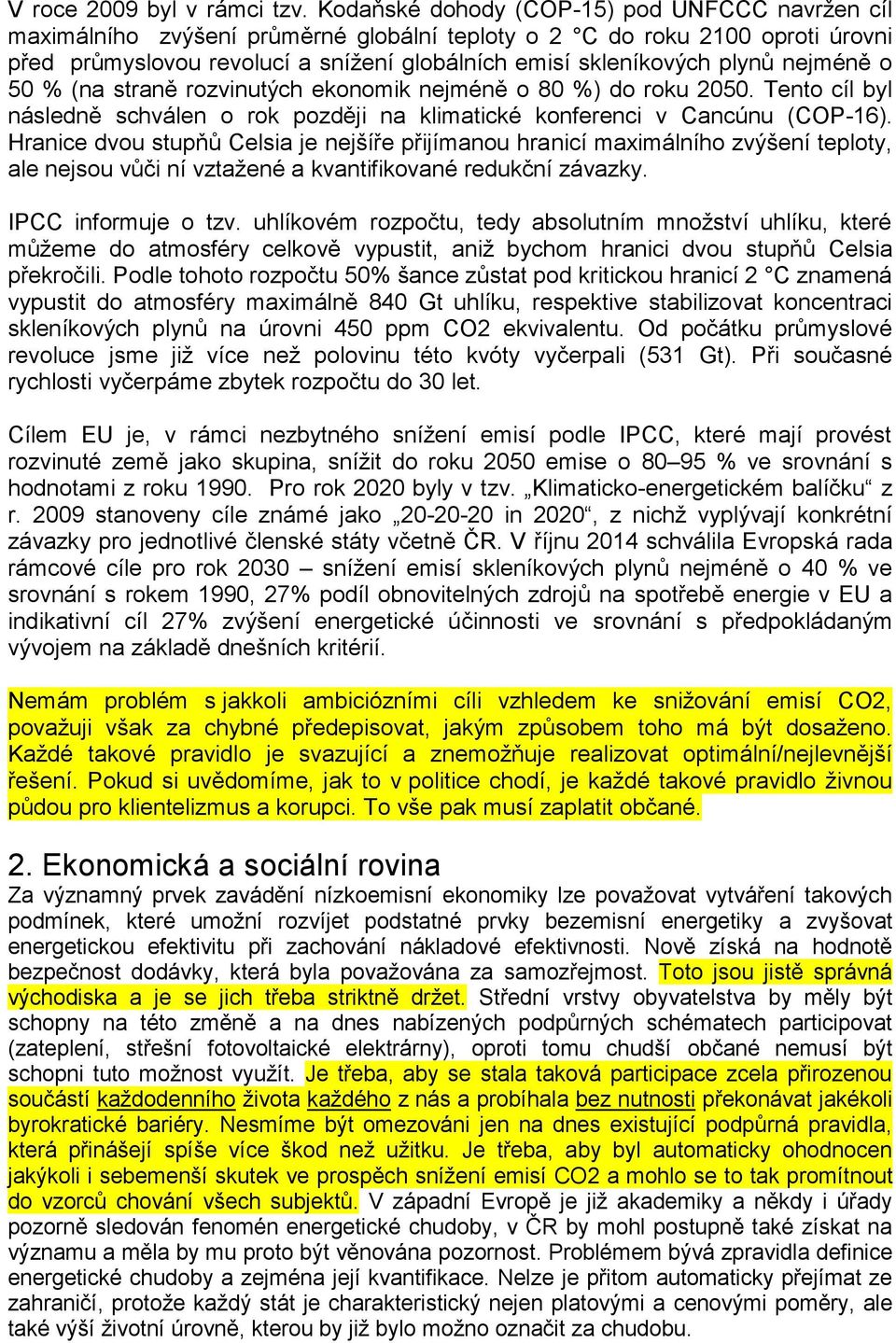 nejméně o 50 % (na straně rozvinutých ekonomik nejméně o 80 %) do roku 2050. Tento cíl byl následně schválen o rok později na klimatické konferenci v Cancúnu (COP-16).