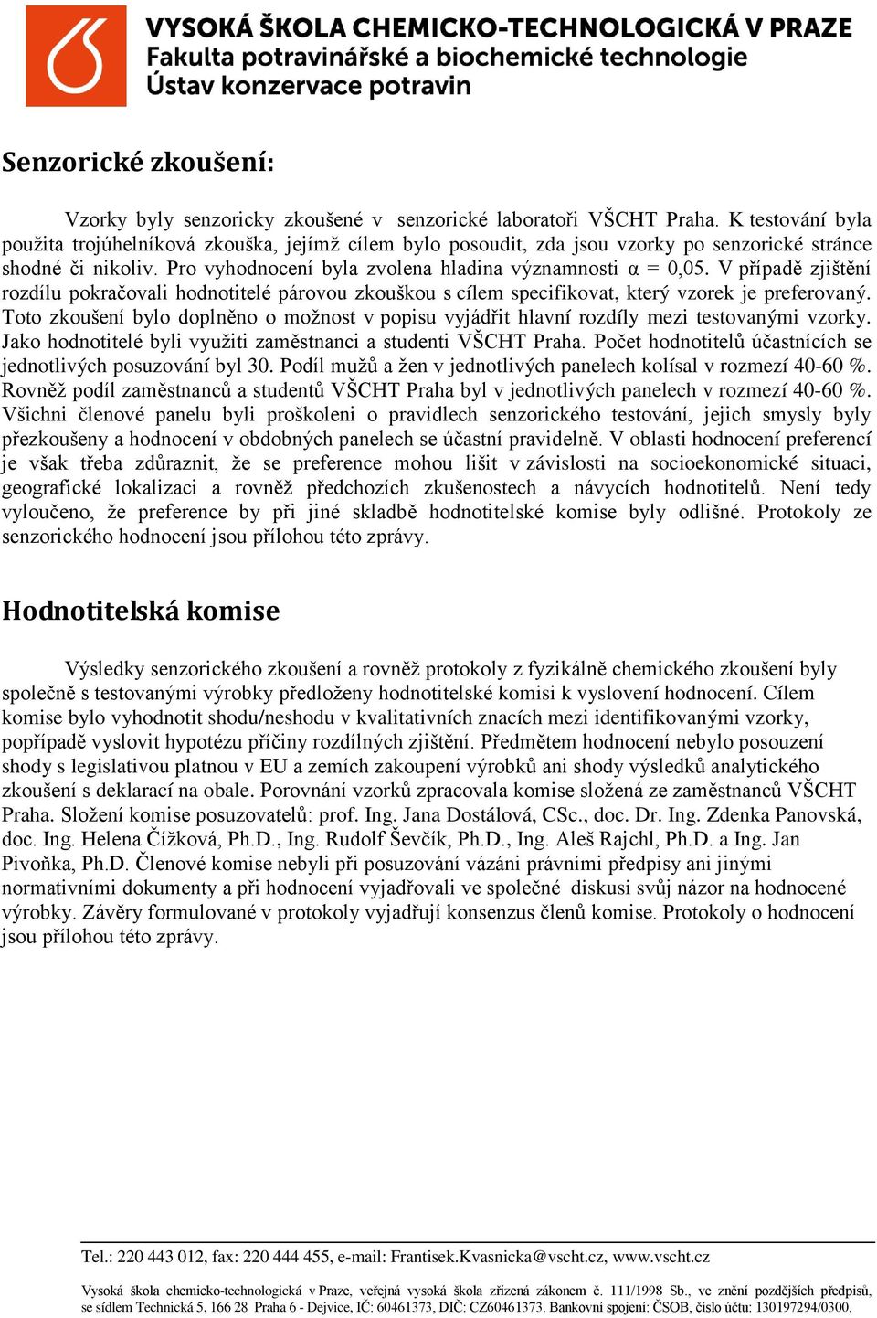 V případě zjištění rozdílu pokračovali hodnotitelé párovou zkouškou s cílem specifikovat, který vzorek je preferovaný.