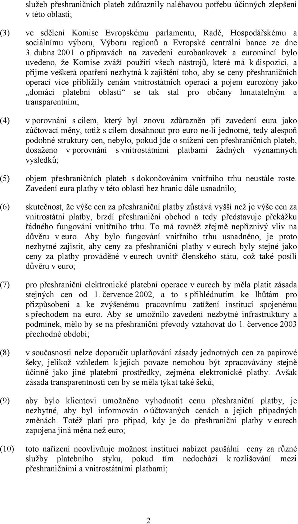 dubna 2001 o přípravách na zavedení eurobankovek a euromincí bylo uvedeno, že Komise zváží použití všech nástrojů, které má k dispozici, a přijme veškerá opatření nezbytná k zajištění toho, aby se