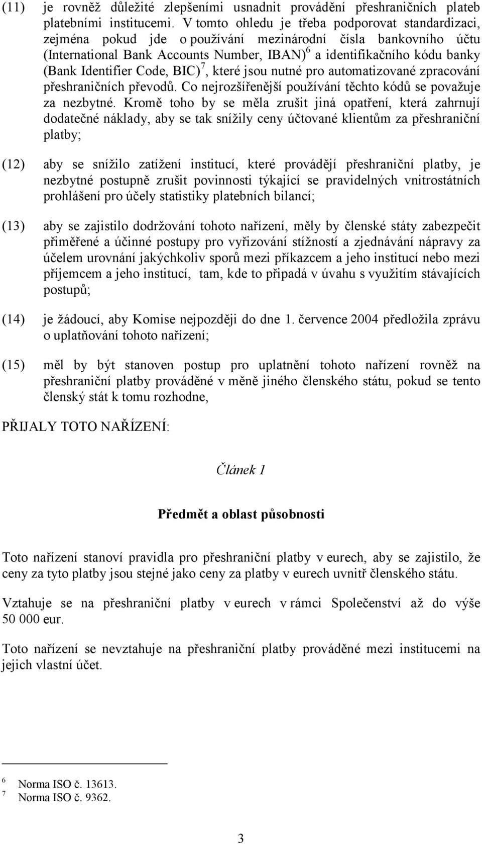 Identifier Code, BIC) 7, které jsou nutné pro automatizované zpracování přeshraničních převodů. Co nejrozšířenější používání těchto kódů se považuje za nezbytné.