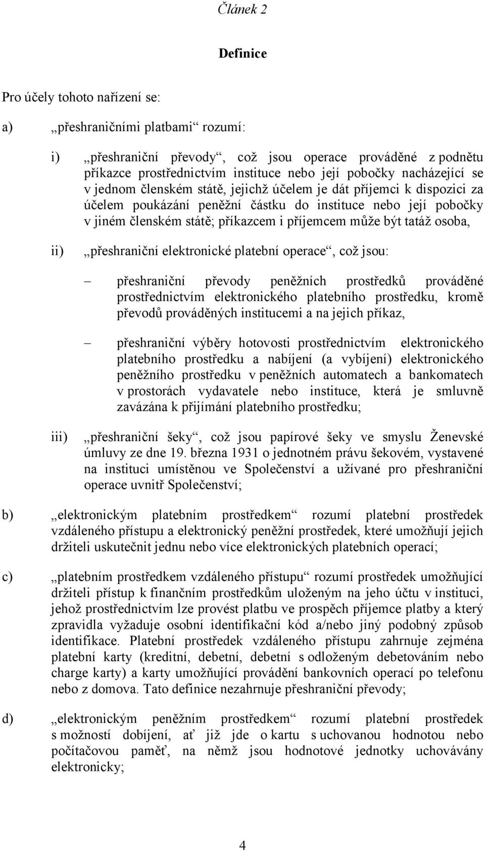 být tatáž osoba, ii) přeshraniční elektronické platební operace, což jsou: přeshraniční převody peněžních prostředků prováděné prostřednictvím elektronického platebního prostředku, kromě převodů