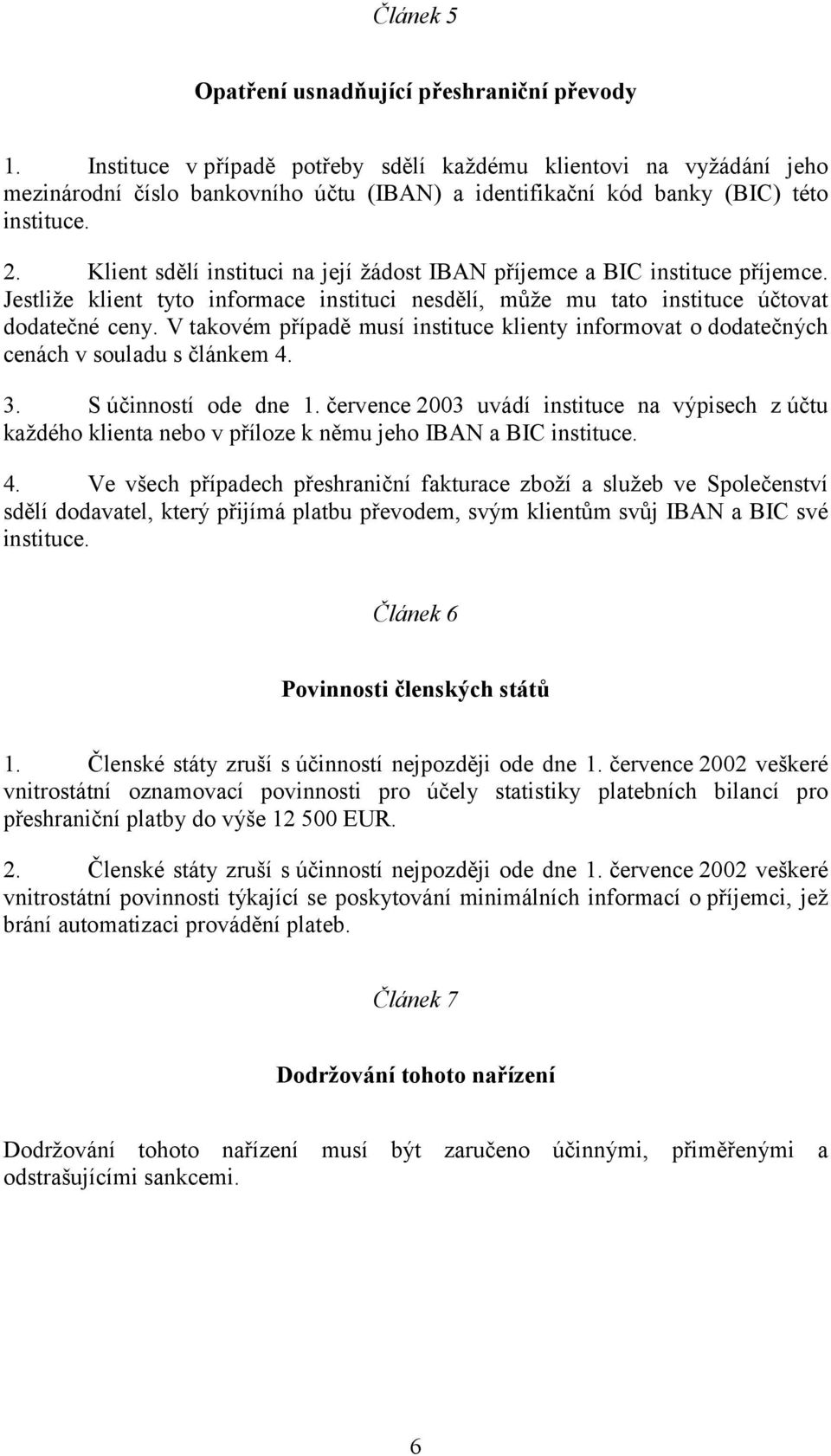 Klient sdělí instituci na její žádost IBAN příjemce a BIC instituce příjemce. Jestliže klient tyto informace instituci nesdělí, může mu tato instituce účtovat dodatečné ceny.