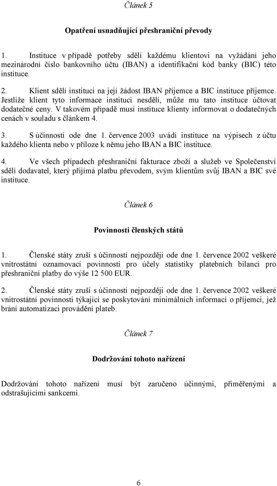 Klient sdělí instituci na její žádost IBAN příjemce a BIC instituce příjemce. Jestliže klient tyto informace instituci nesdělí, může mu tato instituce účtovat dodatečné ceny.