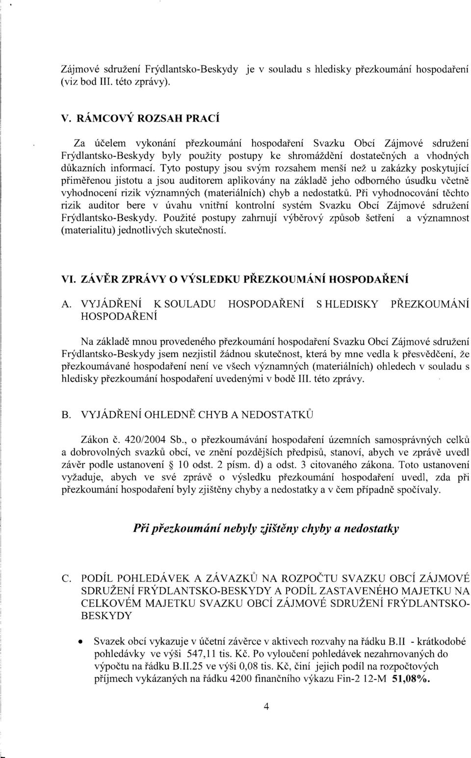 Tyto postupy jsou svym rozsahem mensi nee u zakazky poskytujici pfimerenou jistotu a jsou auditorem aplikovany na zaklade jeho odborneho usudku veetne vyhodnoceni rizik vyznamnych (materialnich) chyb