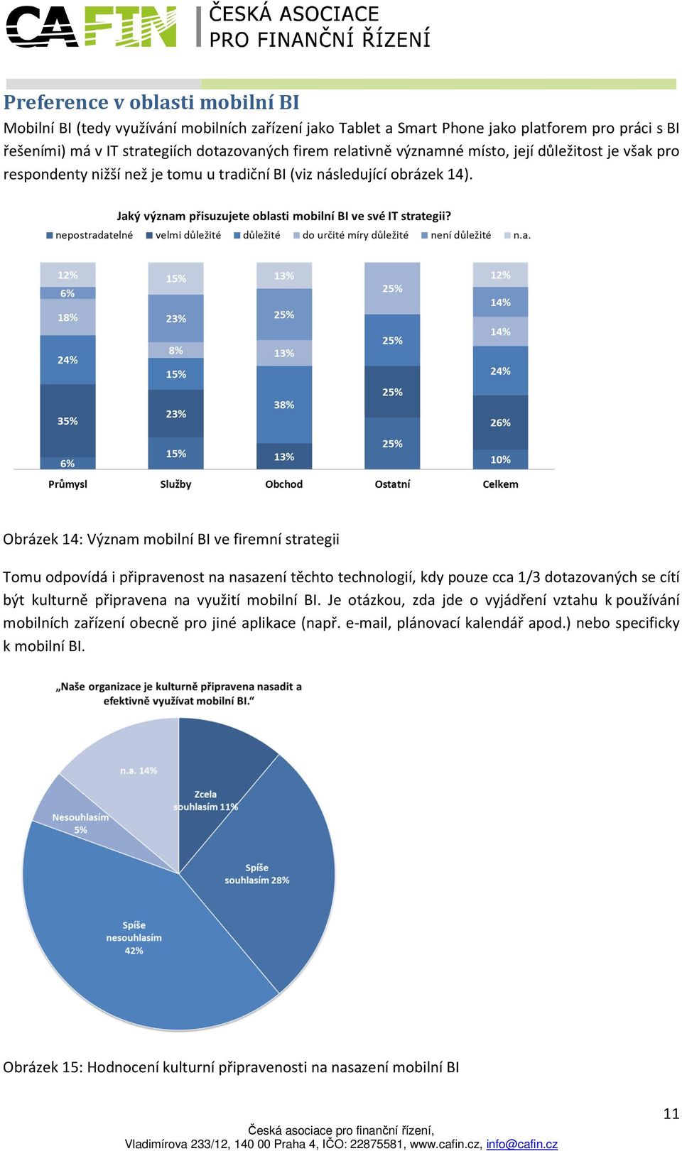 Obrázek 14: Význam mobilní BI ve firemní strategii Tomu odpovídá i připravenost na nasazení těchto technologií, kdy pouze cca 1/3 dotazovaných se cítí být kulturně připravena na využití