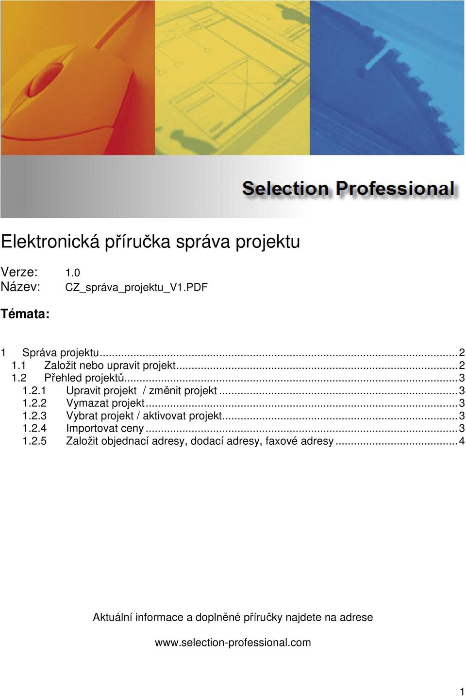 ..3 1.2.3 Vybrat projekt / aktivovat projekt...3 1.2.4 Importovat ceny...3 1.2.5 Založit objednací adresy, dodací adresy, faxové adresy.