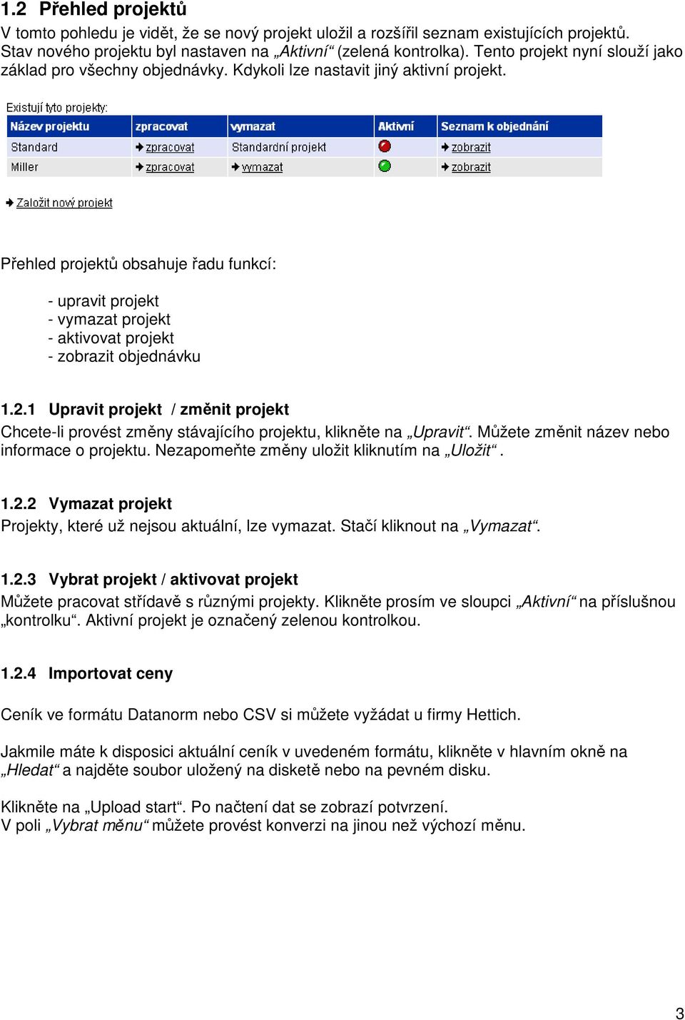 Přehled projektů obsahuje řadu funkcí: - upravit projekt - vymazat projekt - aktivovat projekt - zobrazit objednávku 1.2.