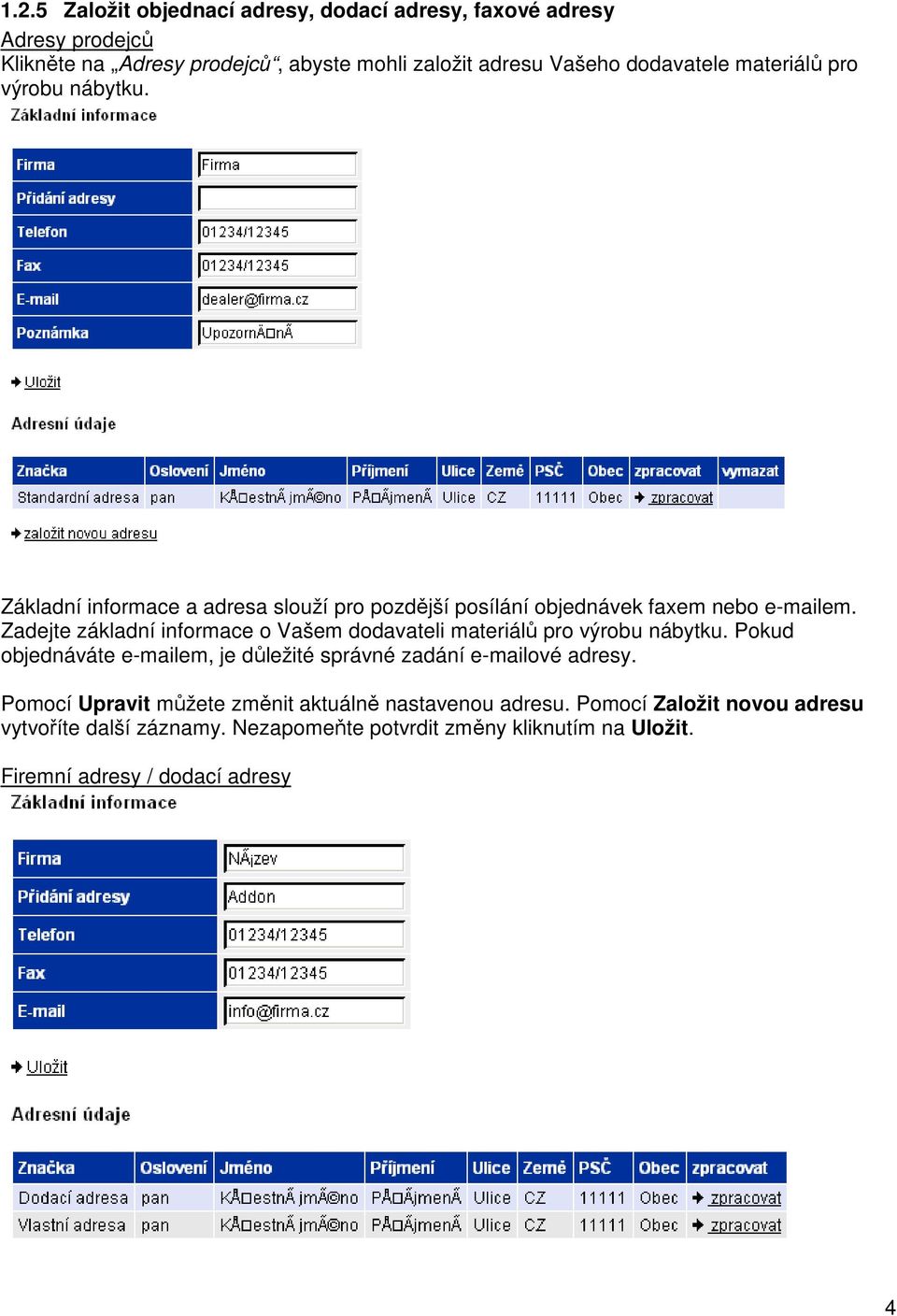 Zadejte základní informace o Vašem dodavateli materiálů pro výrobu nábytku. Pokud objednáváte e-mailem, je důležité správné zadání e-mailové adresy.