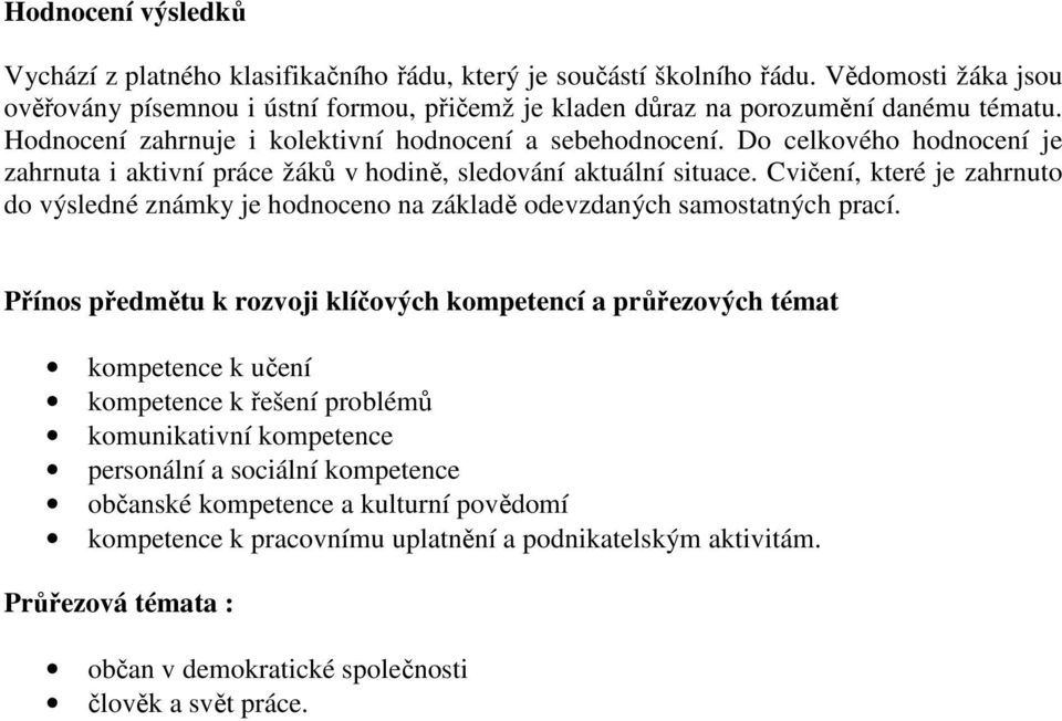 Cvičení, které je zahrnuto do výsledné známky je hodnoceno na základě odevzdaných samostatných prací.