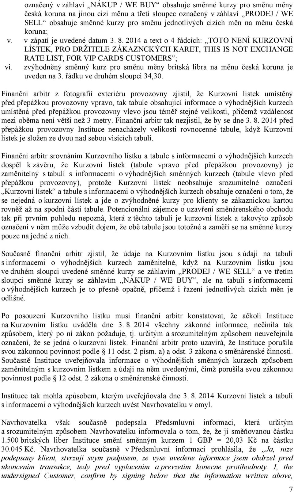 2014 a text o 4 řádcích: TOTO NENÍ KURZOVNÍ LÍSTEK, PRO DRŽITELE ZÁKAZNCKÝCH KARET, THIS IS NOT EXCHANGE RATE LIST, FOR VIP CARDS CUSTOMERS ; vi.