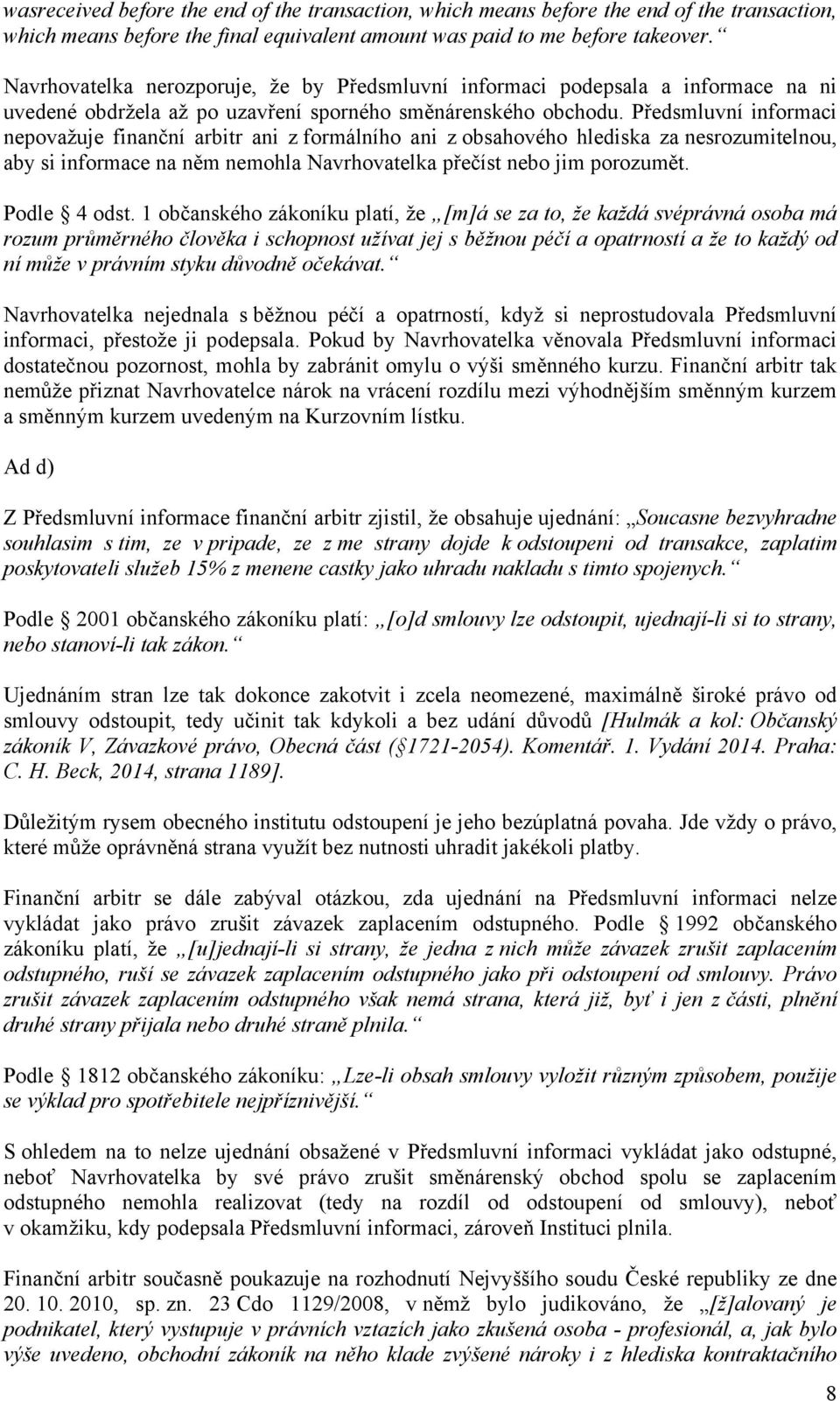 Předsmluvní informaci nepovažuje finanční arbitr ani z formálního ani z obsahového hlediska za nesrozumitelnou, aby si informace na něm nemohla Navrhovatelka přečíst nebo jim porozumět. Podle 4 odst.