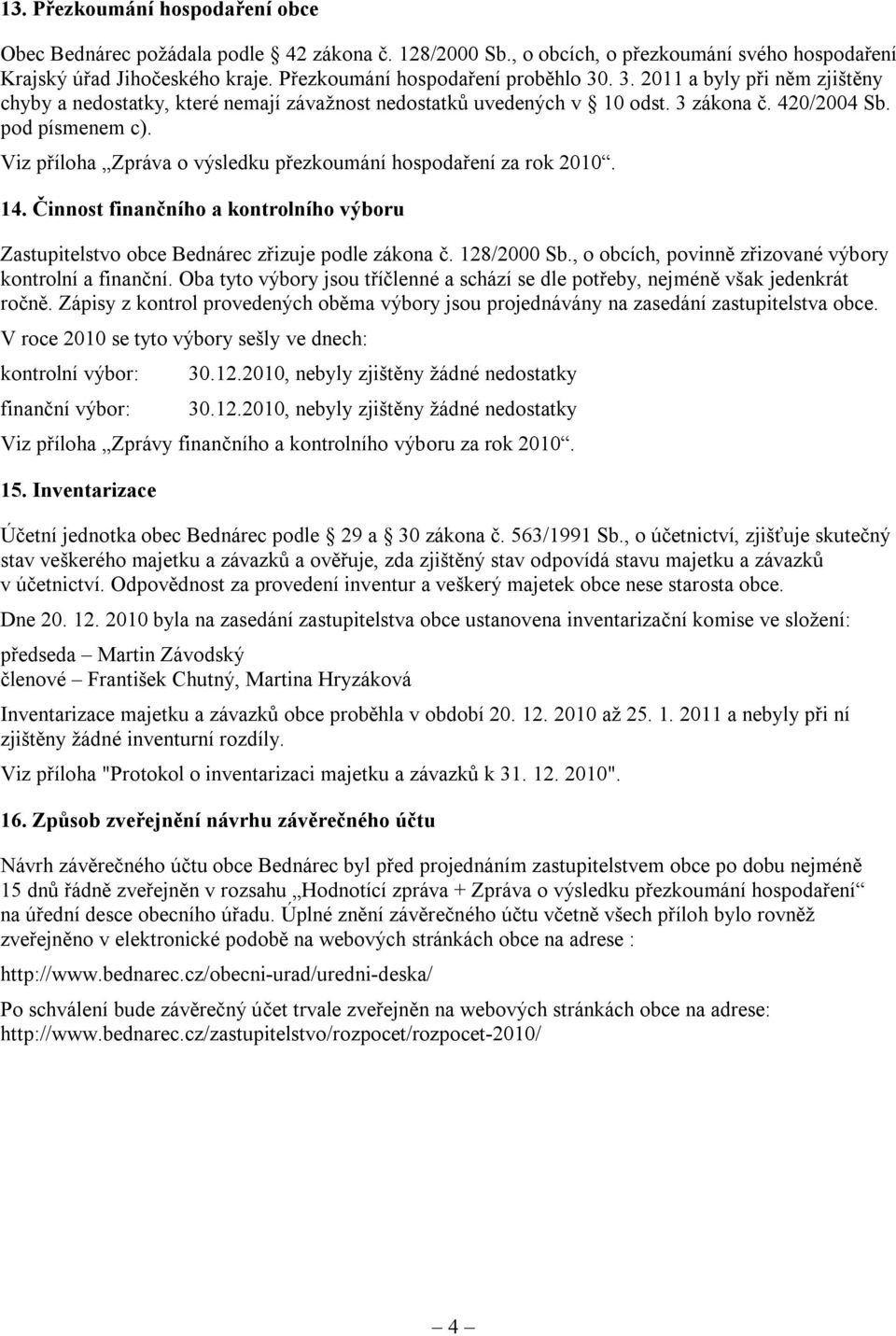 Viz příloha Zpráva o výsledku přezkoumání hospodaření za rok 2010. 14. Činnost finančního a kontrolního výboru Zastupitelstvo obce Bednárec zřizuje podle zákona č. 128/2000 Sb.