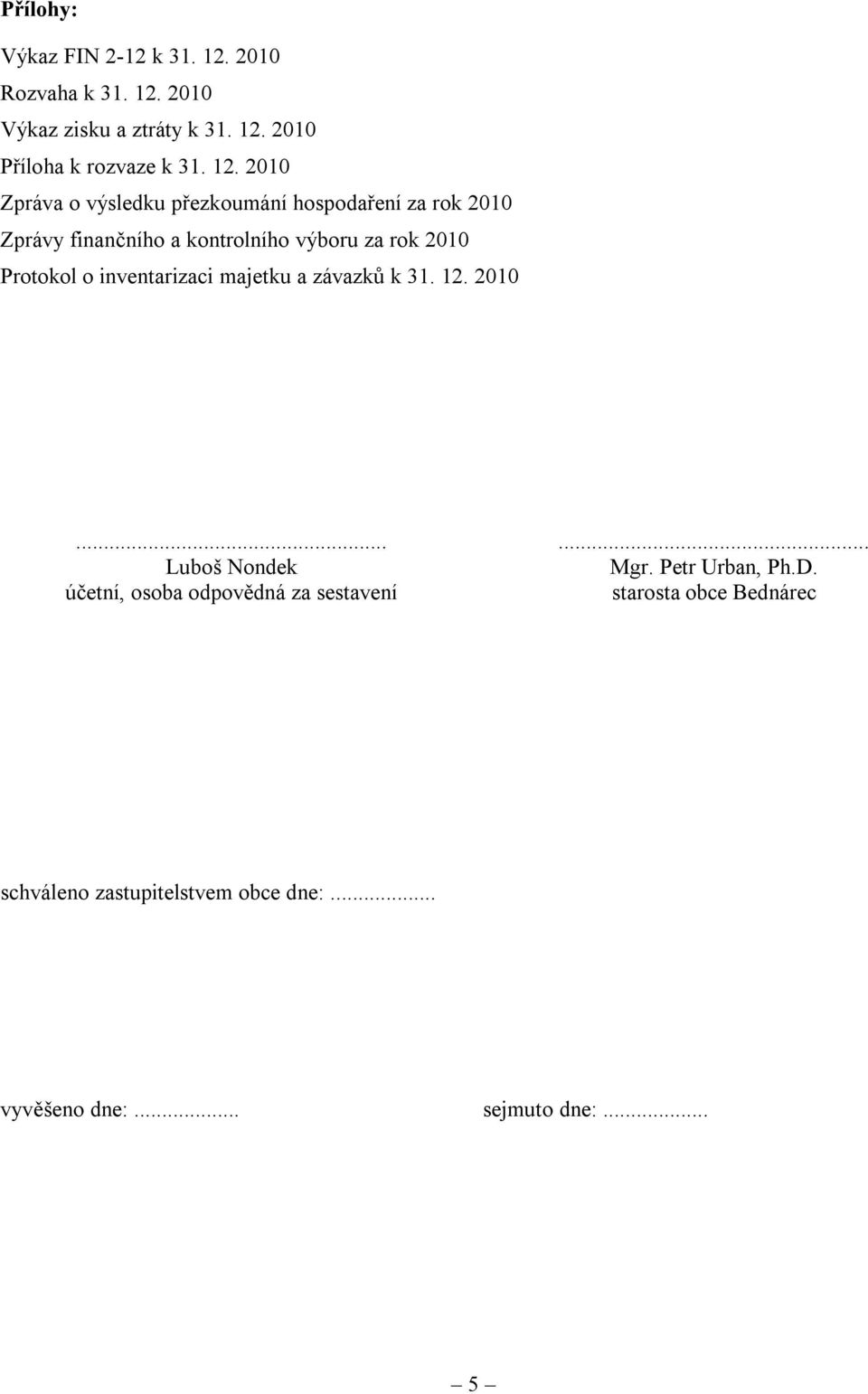 Protokol o inventarizaci majetku a závazků k 31. 12. 2010... Luboš Nondek účetní, osoba odpovědná za sestavení... Mgr.
