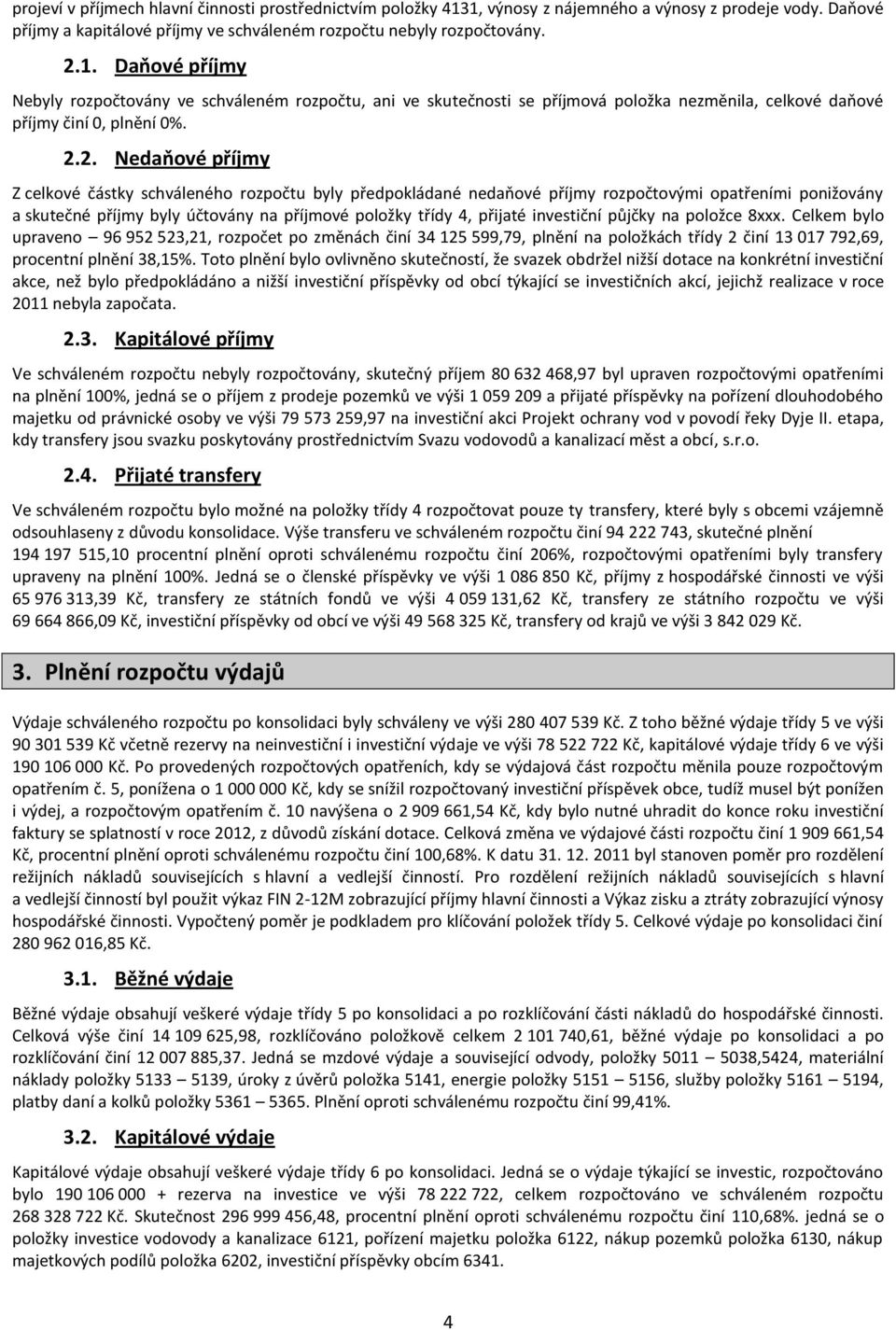 2.2. Nedaňové příjmy Z celkové částky schváleného rozpočtu byly předpokládané nedaňové příjmy rozpočtovými opatřeními ponižovány a skutečné příjmy byly účtovány na příjmové položky třídy 4, přijaté