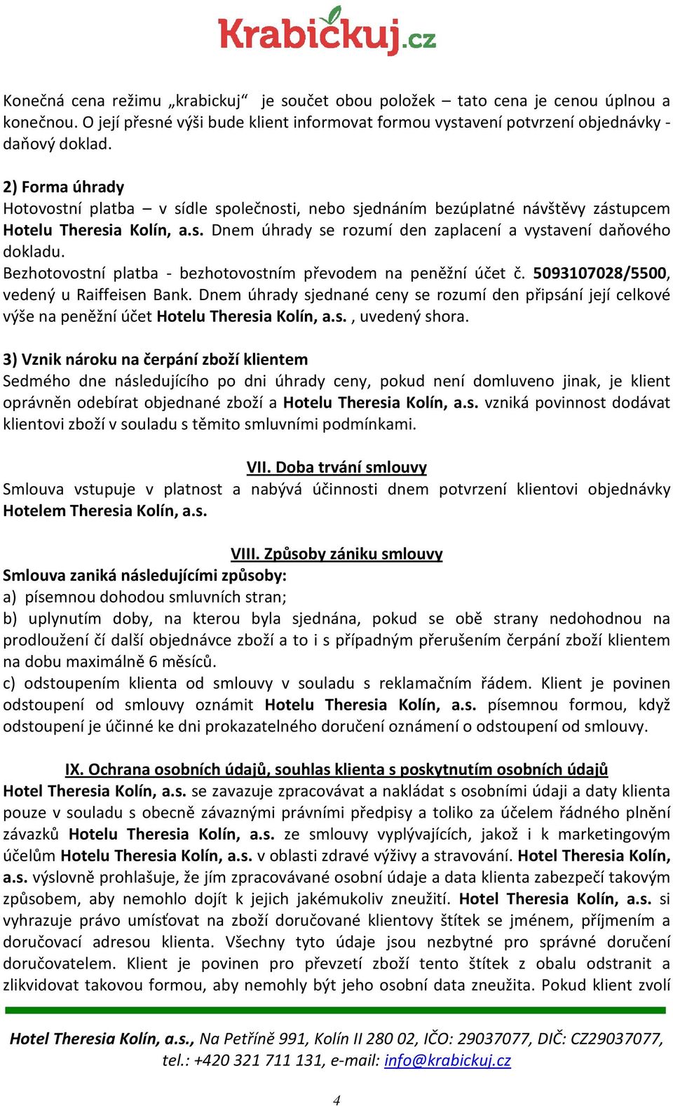 Bezhotovostní platba - bezhotovostním převodem na peněžní účet č. 5093107028/5500, vedený u Raiffeisen Bank.