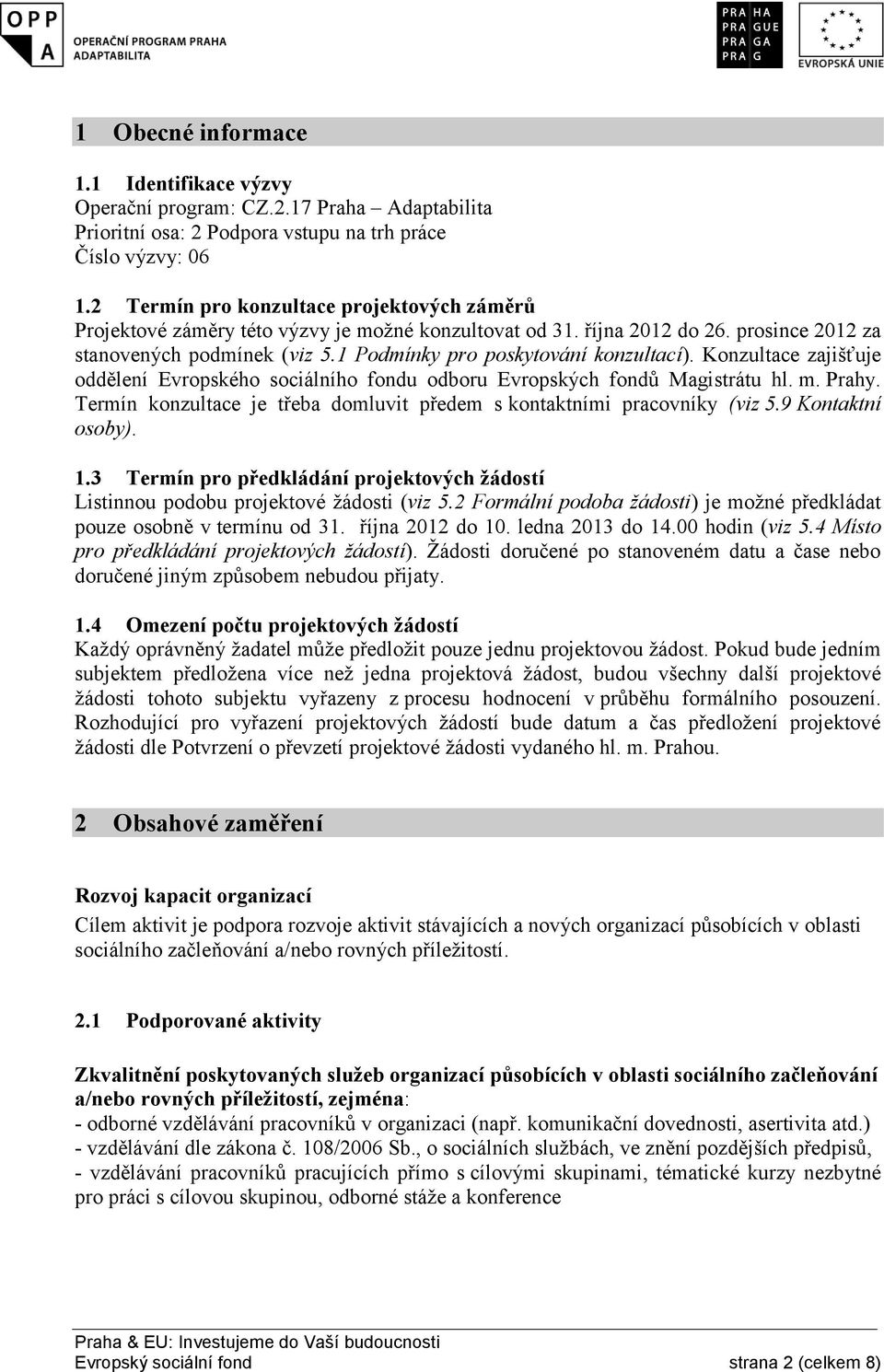 1 Podmínky pro poskytování konzultací). Konzultace zajišťuje oddělení Evropského sociálního fondu odboru Evropských fondů Magistrátu hl. m. Prahy.