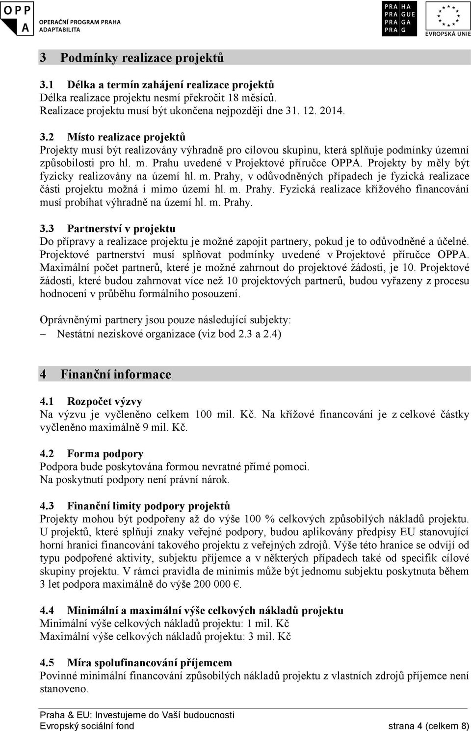 m. Prahy. 3.3 Partnerství v projektu Do přípravy a realizace projektu je možné zapojit partnery, pokud je to odůvodněné a účelné.