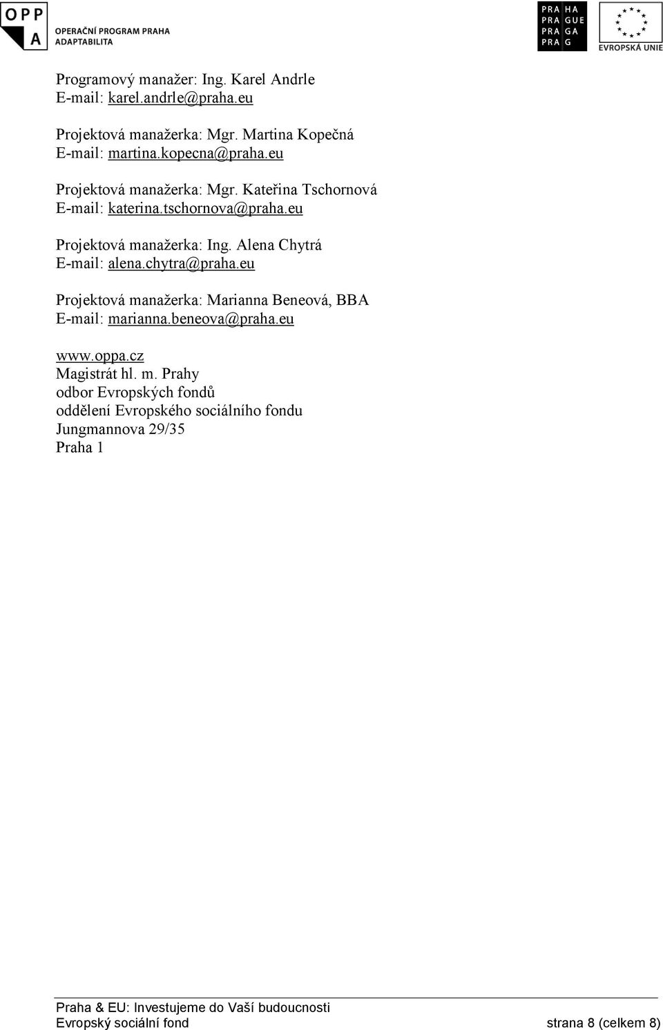 Alena Chytrá E-mail: alena.chytra@praha.eu Projektová manažerka: Marianna Beneová, BBA E-mail: marianna.beneova@praha.eu www.oppa.
