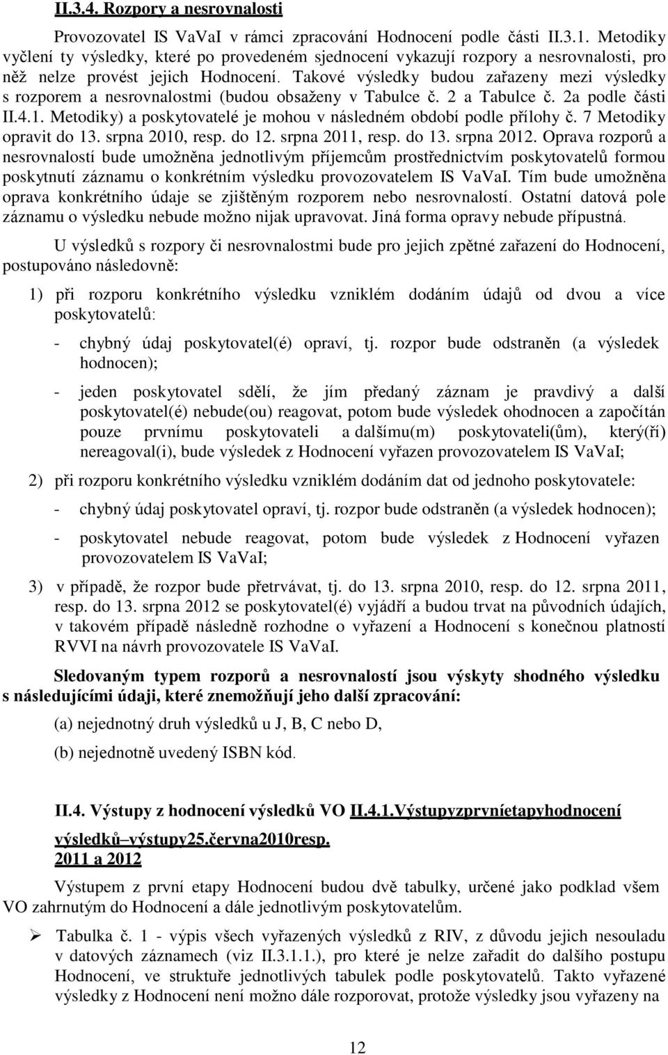 Takové výsledky budou zařazeny mezi výsledky s rozporem a nesrovnalostmi (budou obsaženy v Tabulce č. 2 a Tabulce č. 2a podle části II.4.1.