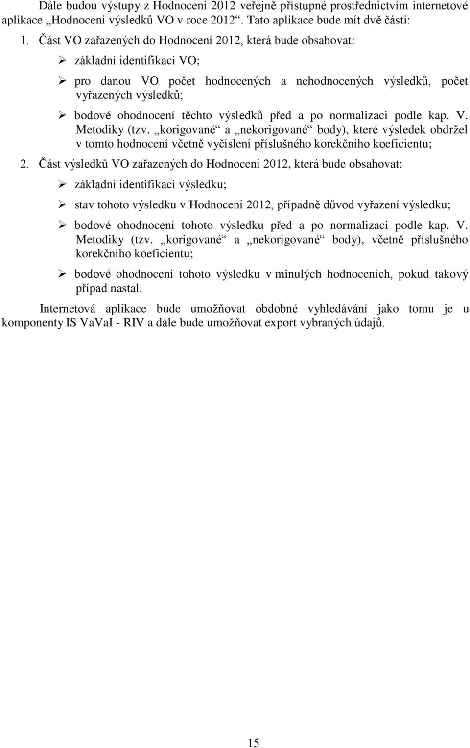 výsledků před a po normalizaci podle kap. V. Metodiky (tzv. korigované a nekorigované body), které výsledek obdržel v tomto hodnocení včetně vyčíslení příslušného korekčního koeficientu; 2.