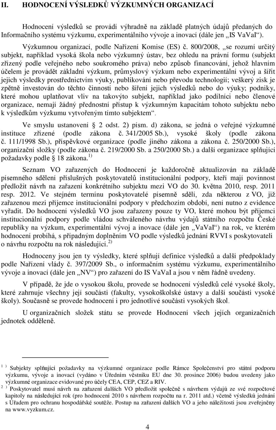 800/2008, se rozumí určitý subjekt, například vysoká škola nebo výzkumný ústav, bez ohledu na právní formu (subjekt zřízený podle veřejného nebo soukromého práva) nebo způsob financování, jehož