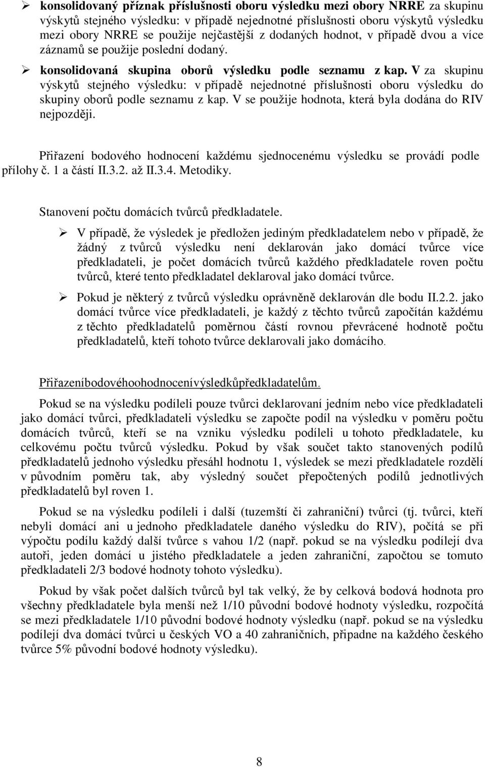 V za skupinu výskytů stejného výsledku: v případě nejednotné příslušnosti oboru výsledku do skupiny oborů podle seznamu z kap. V se použije hodnota, která byla dodána do RIV nejpozději.