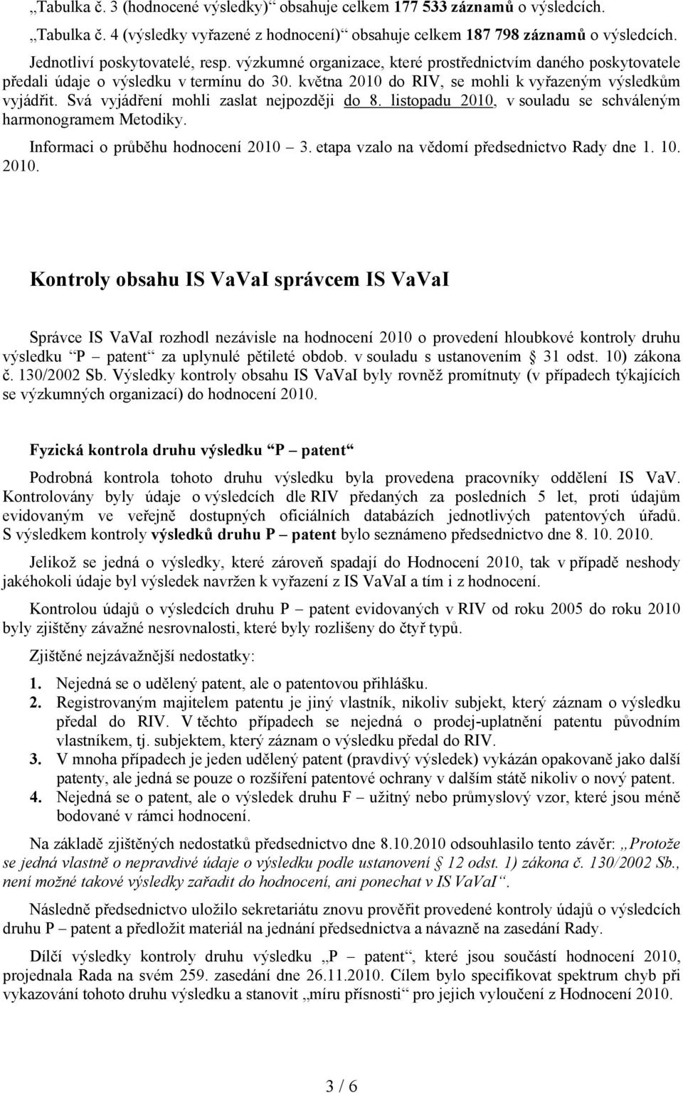Svá vyjádření mohli zaslat nejpozději do 8. listopadu 2010, v souladu se schváleným harmonogramem Metodiky. Informaci o průběhu hodnocení 2010 3. etapa vzalo na vědomí předsednictvo Rady dne 1. 10.