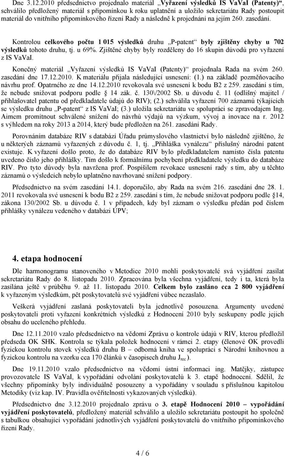 připomínkového řízení Rady a následně k projednání na jejím 260. zasedání. Kontrolou celkového počtu 1 015 výsledků druhu P-patent byly zjištěny chyby u 702 výsledků tohoto druhu, tj. u 69%.